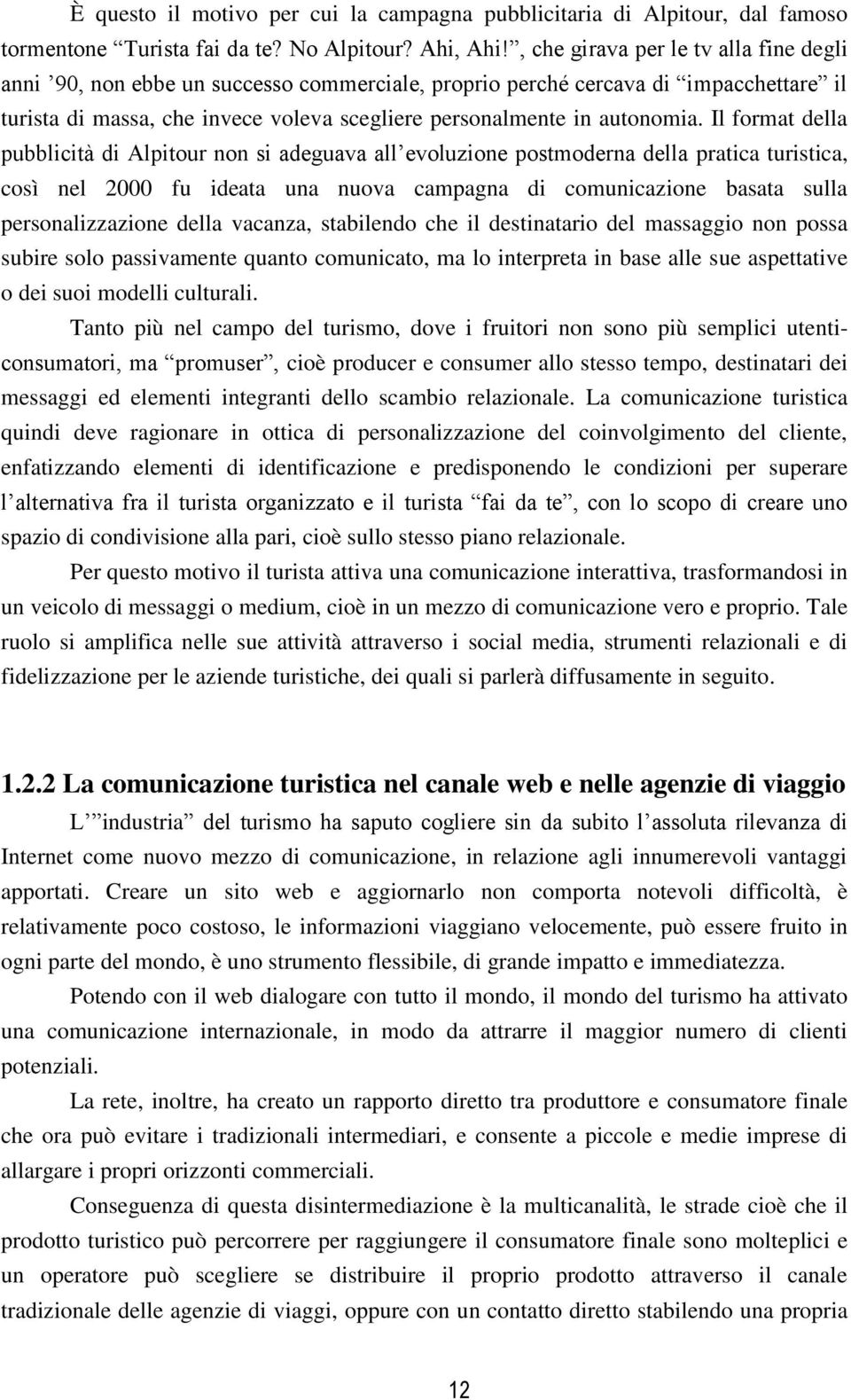 Il format della pubblicità di Alpitour non si adeguava all evoluzione postmoderna della pratica turistica, così nel 2000 fu ideata una nuova campagna di comunicazione basata sulla personalizzazione