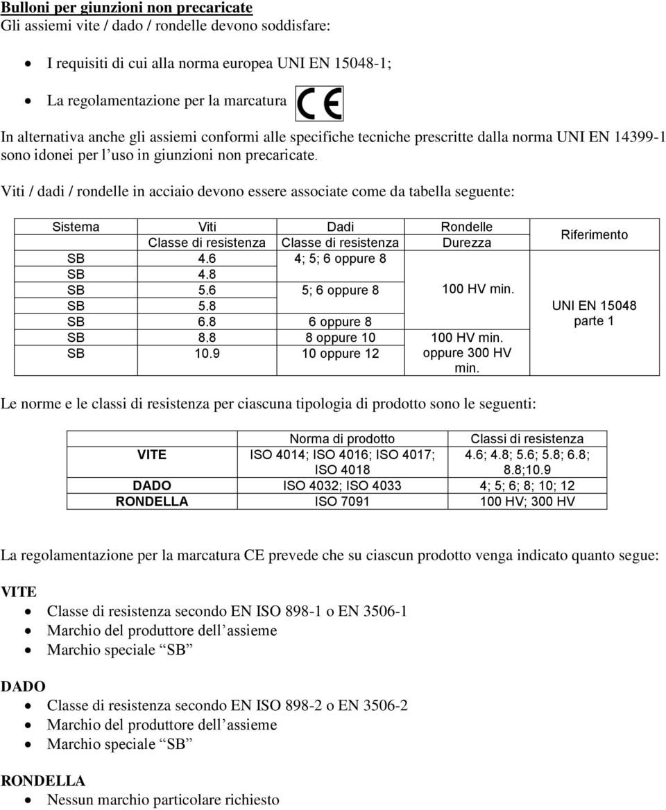 Viti / dadi / rondelle in acciaio devono essere associate come da tabella seguente: Sistema Viti Dadi Rondelle Classe di resistenza Classe di resistenza Durezza SB 4.6 4; 5; 6 oppure 8 SB 4.8 SB 5.