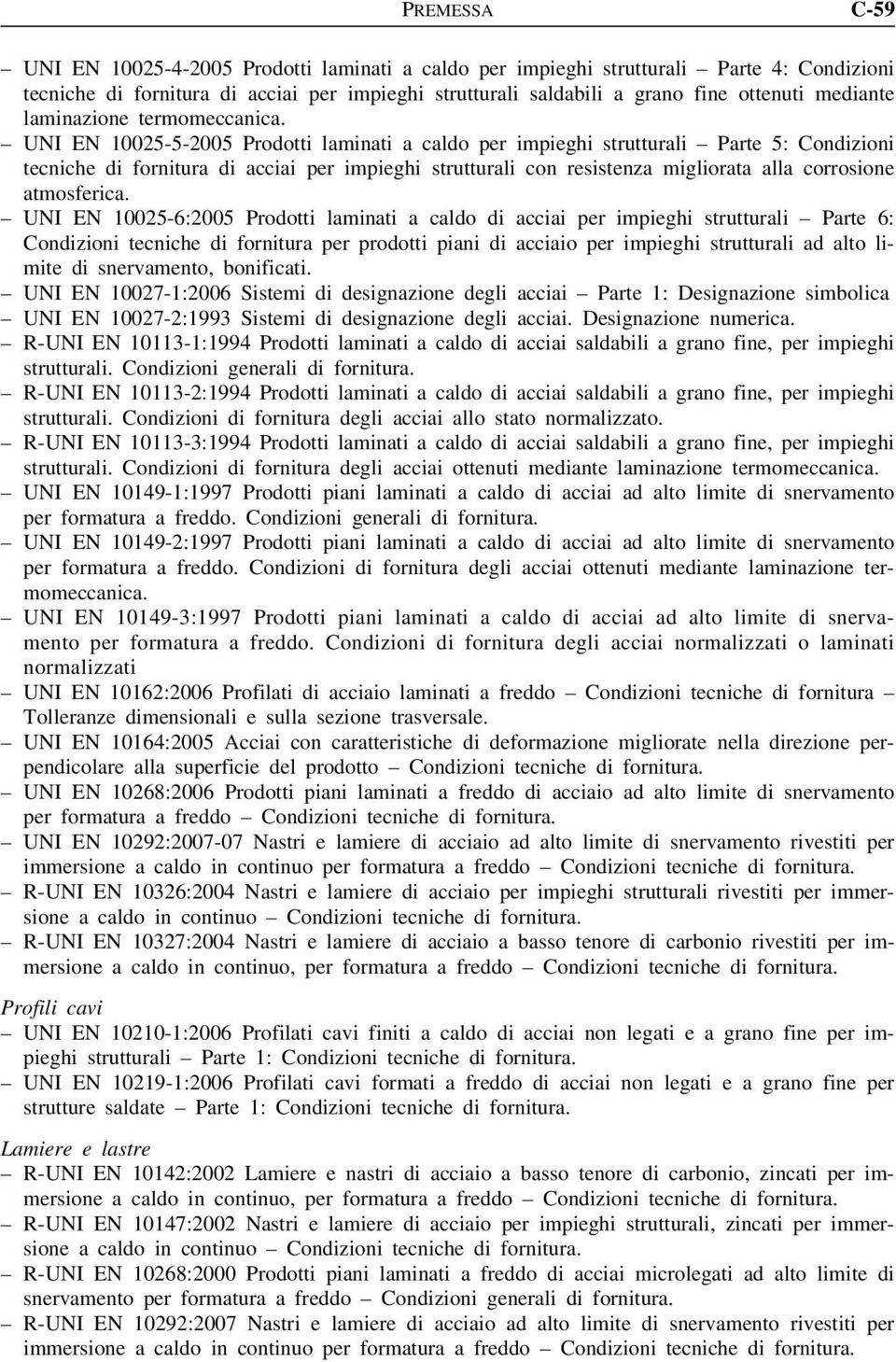 UNI EN 10025-5-2005 Prodotti laminati a caldo per impieghi strutturali Parte 5: Condizioni tecniche di fornitura di acciai per impieghi strutturali con resistenza migliorata alla corrosione