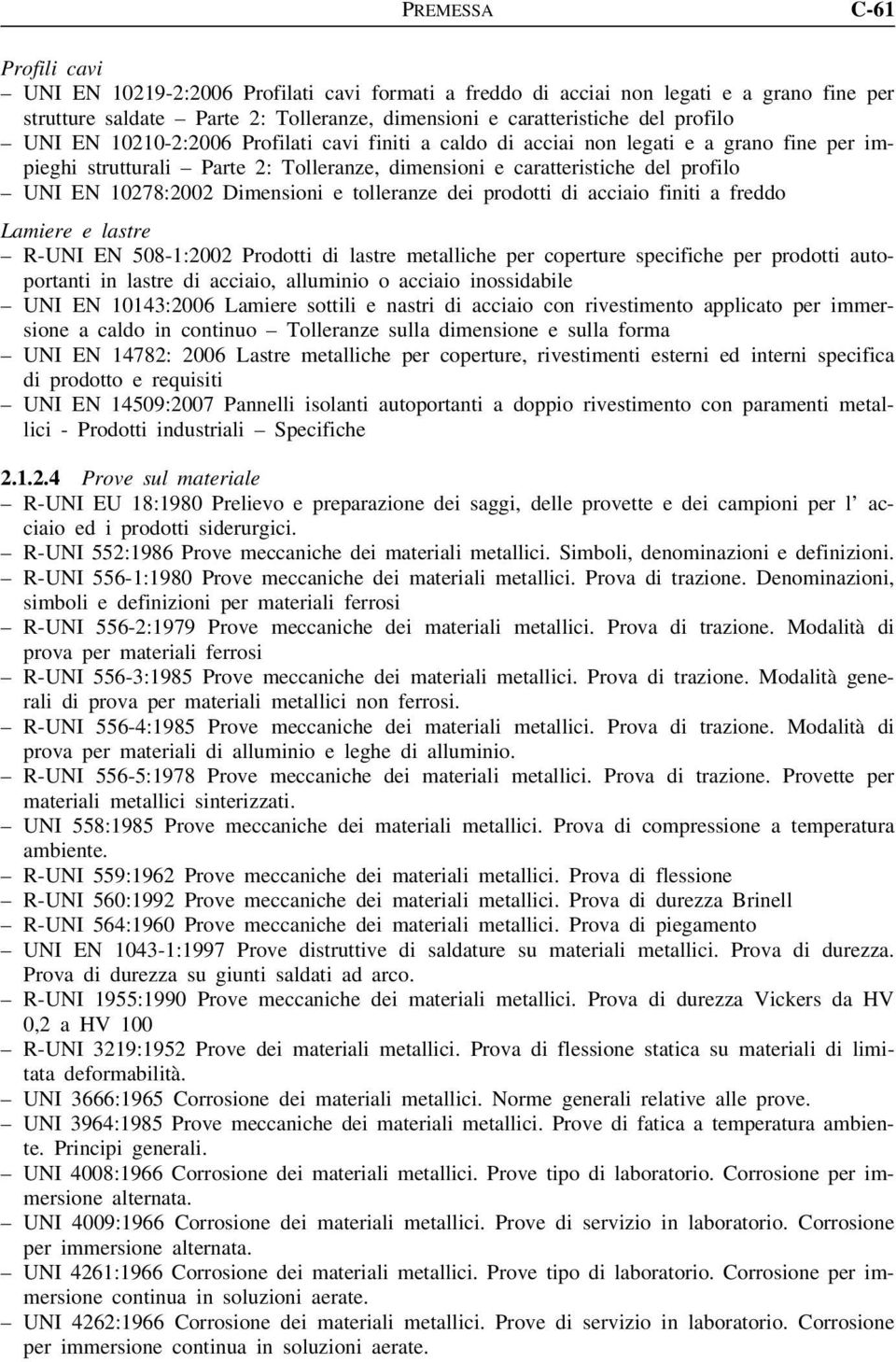 Dimensioni e tolleranze dei prodotti di acciaio finiti a freddo Lamiere e lastre R-UNI EN 508-1:2002 Prodotti di lastre metalliche per coperture specifiche per prodotti autoportanti in lastre di