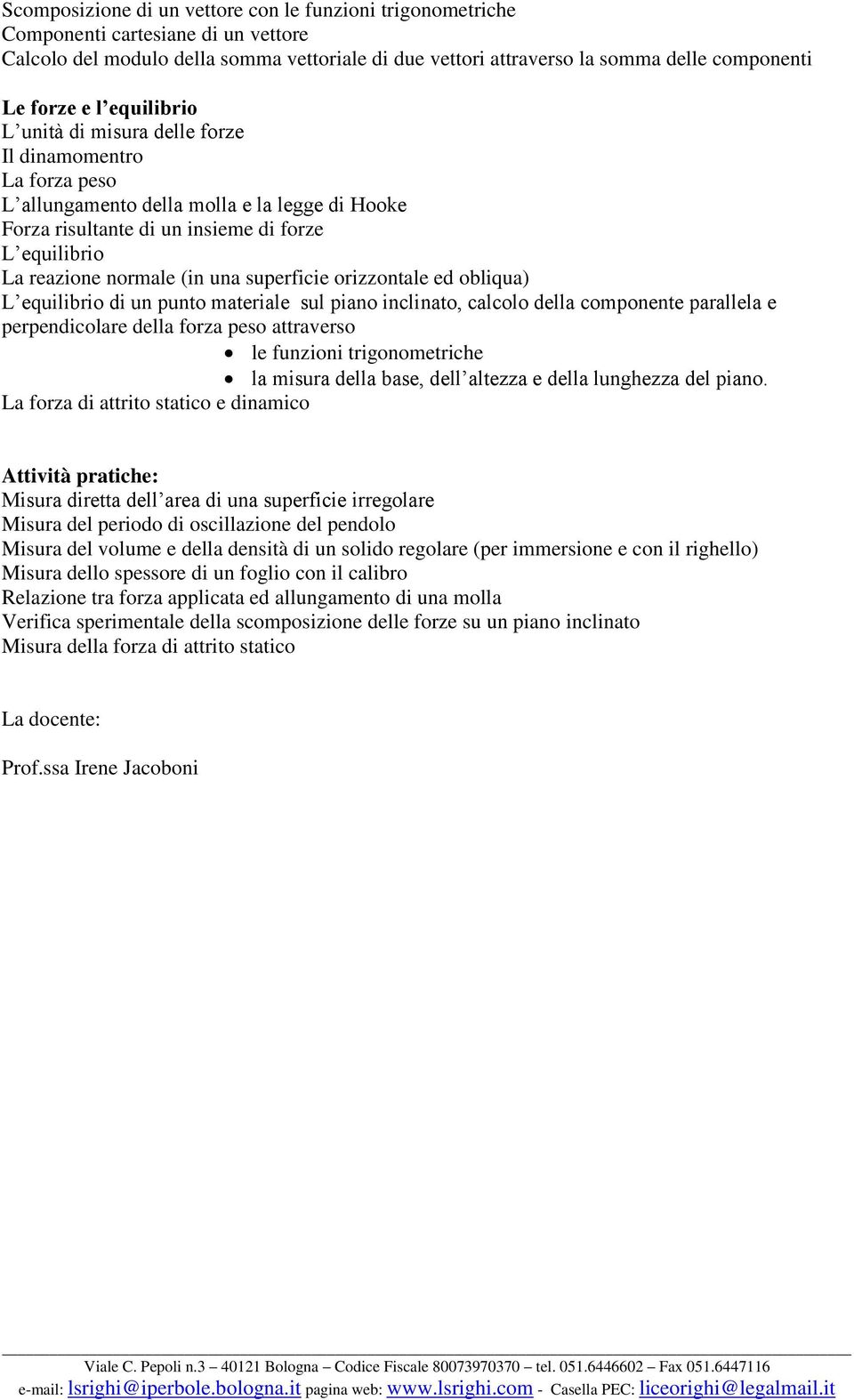 una superficie orizzontale ed obliqua) L equilibrio di un punto materiale sul piano inclinato, calcolo della componente parallela e perpendicolare della forza peso attraverso le funzioni