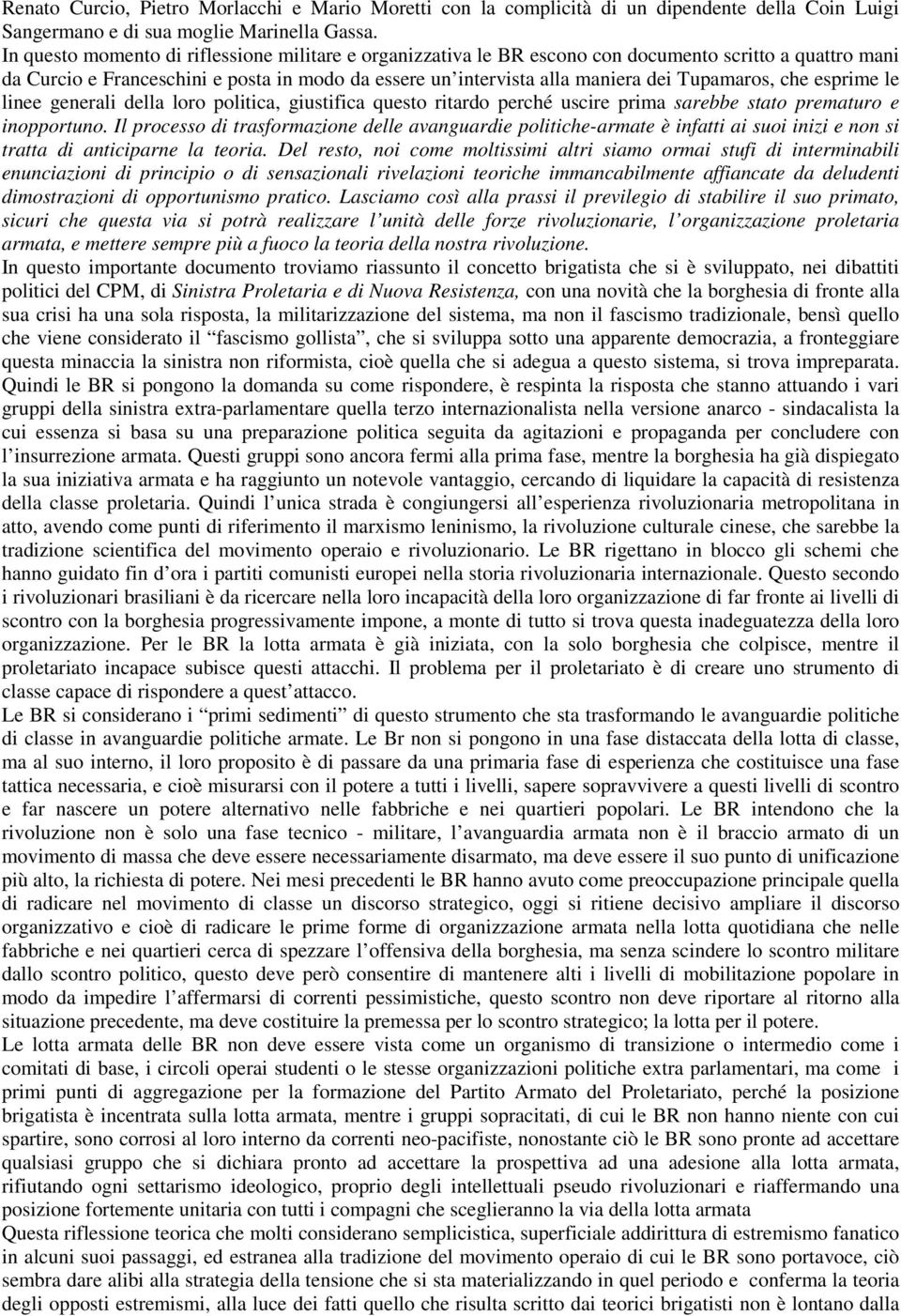 Tupamaros, che esprime le linee generali della loro politica, giustifica questo ritardo perché uscire prima sarebbe stato prematuro e inopportuno.