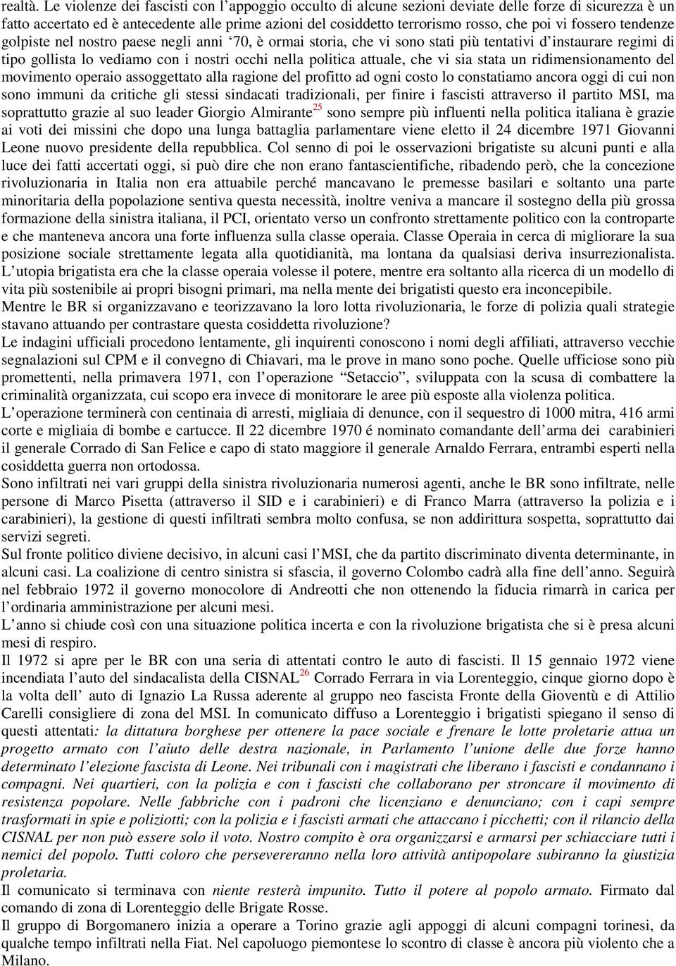 fossero tendenze golpiste nel nostro paese negli anni 70, è ormai storia, che vi sono stati più tentativi d instaurare regimi di tipo gollista lo vediamo con i nostri occhi nella politica attuale,