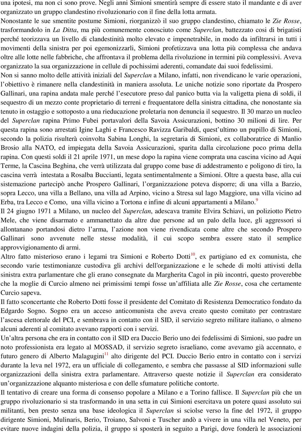 brigatisti perché teorizzava un livello di clandestinità molto elevato e impenetrabile, in modo da infiltrarsi in tutti i movimenti della sinistra per poi egemonizzarli, Simioni profetizzava una