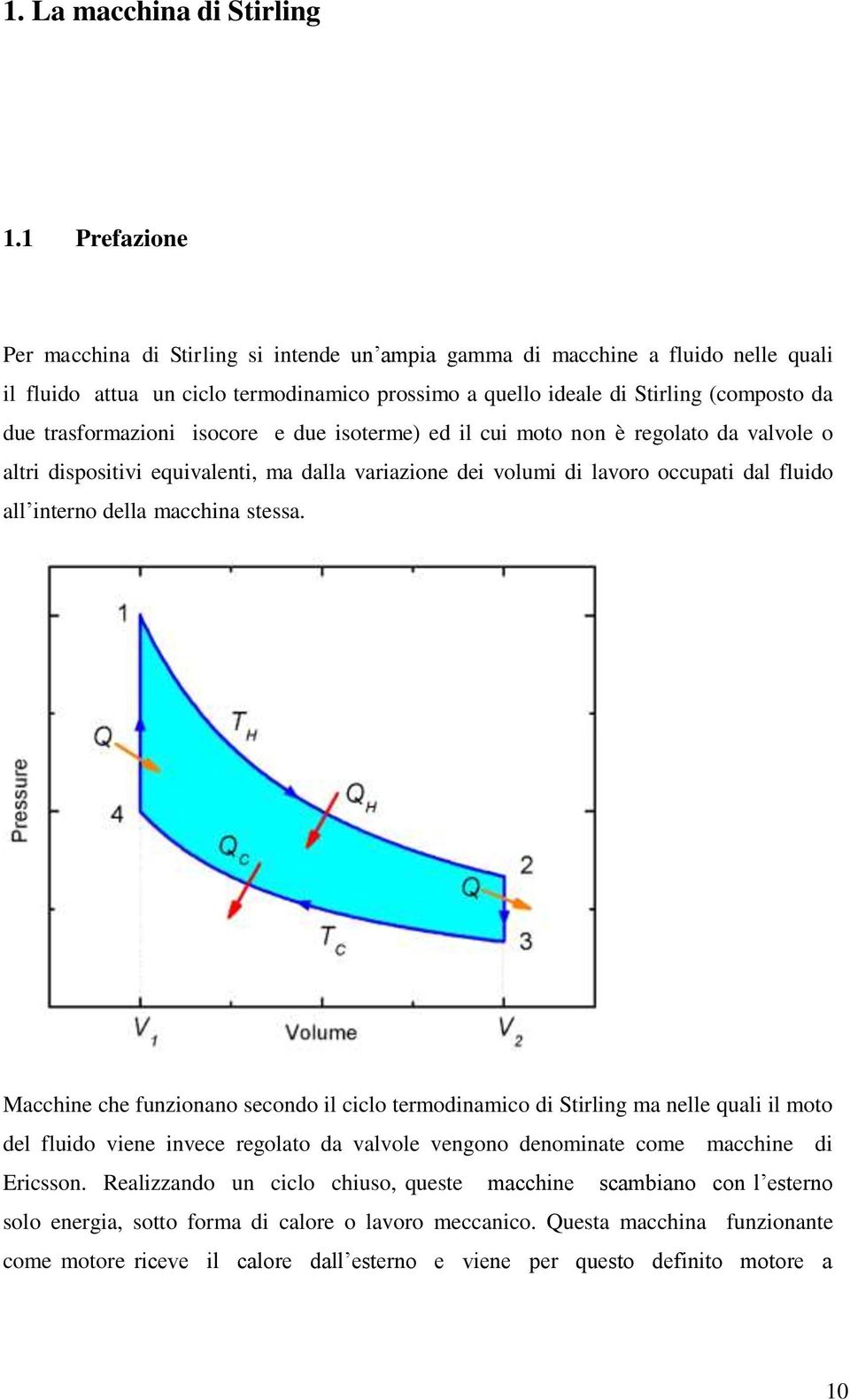 trasformazioni isocore e due isoterme) ed il cui moto non è regolato da valvole o altri dispositivi equivalenti, ma dalla variazione dei volumi di lavoro occupati dal fluido all interno della