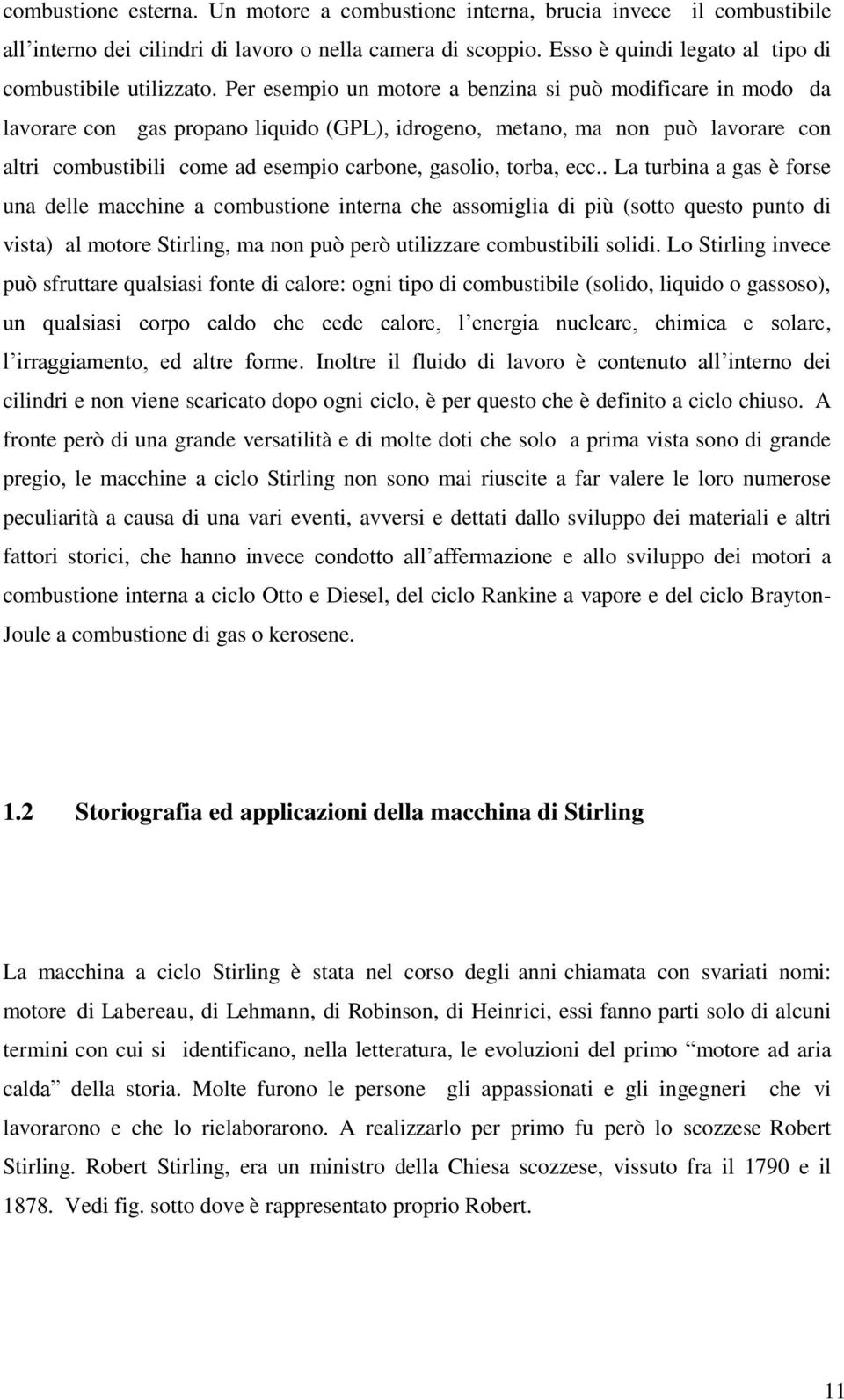 Per esempio un motore a benzina si può modificare in modo da lavorare con gas propano liquido (GPL), idrogeno, metano, ma non può lavorare con altri combustibili come ad esempio carbone, gasolio,