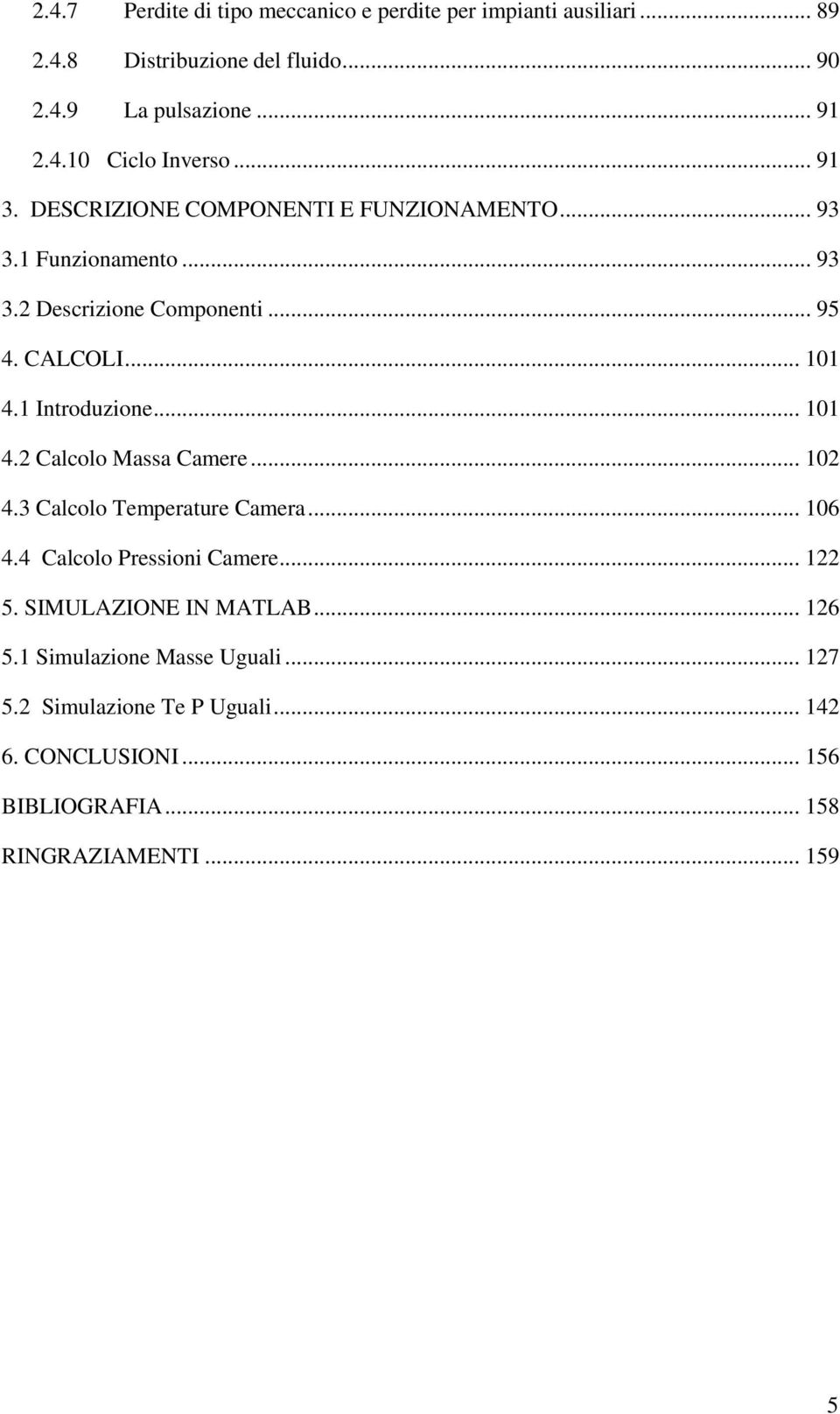 .. 101 4.2 Calcolo Massa Camere... 102 4.3 Calcolo Temperature Camera... 106 4.4 Calcolo Pressioni Camere... 122 5. SIMULAZIONE IN MATLAB... 126 5.