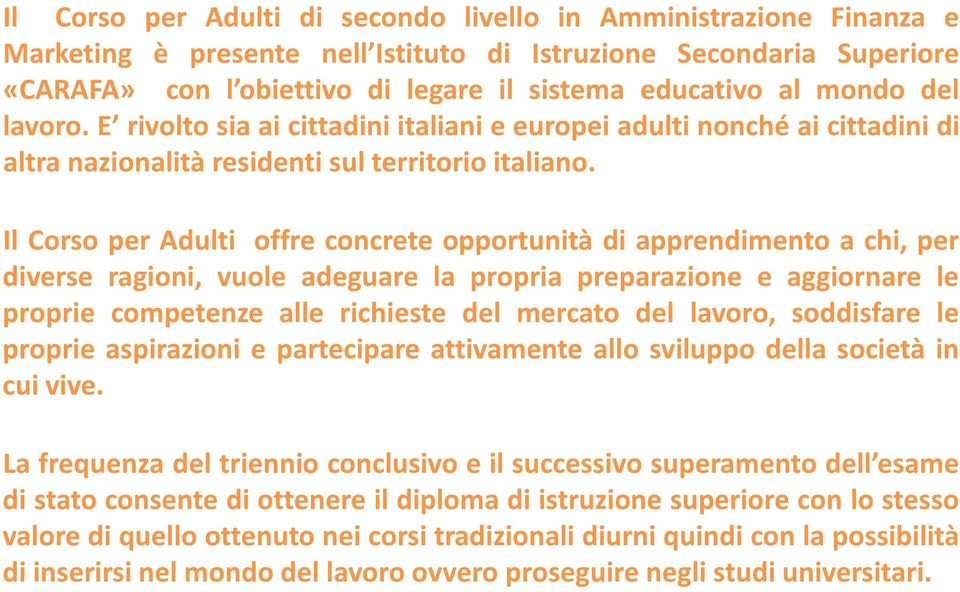 Il Corso per Adulti offre concrete opportunità di apprendimento a chi, per diverse ragioni, vuole adeguare la propria preparazione e aggiornare le proprie competenze alle richieste del mercato del