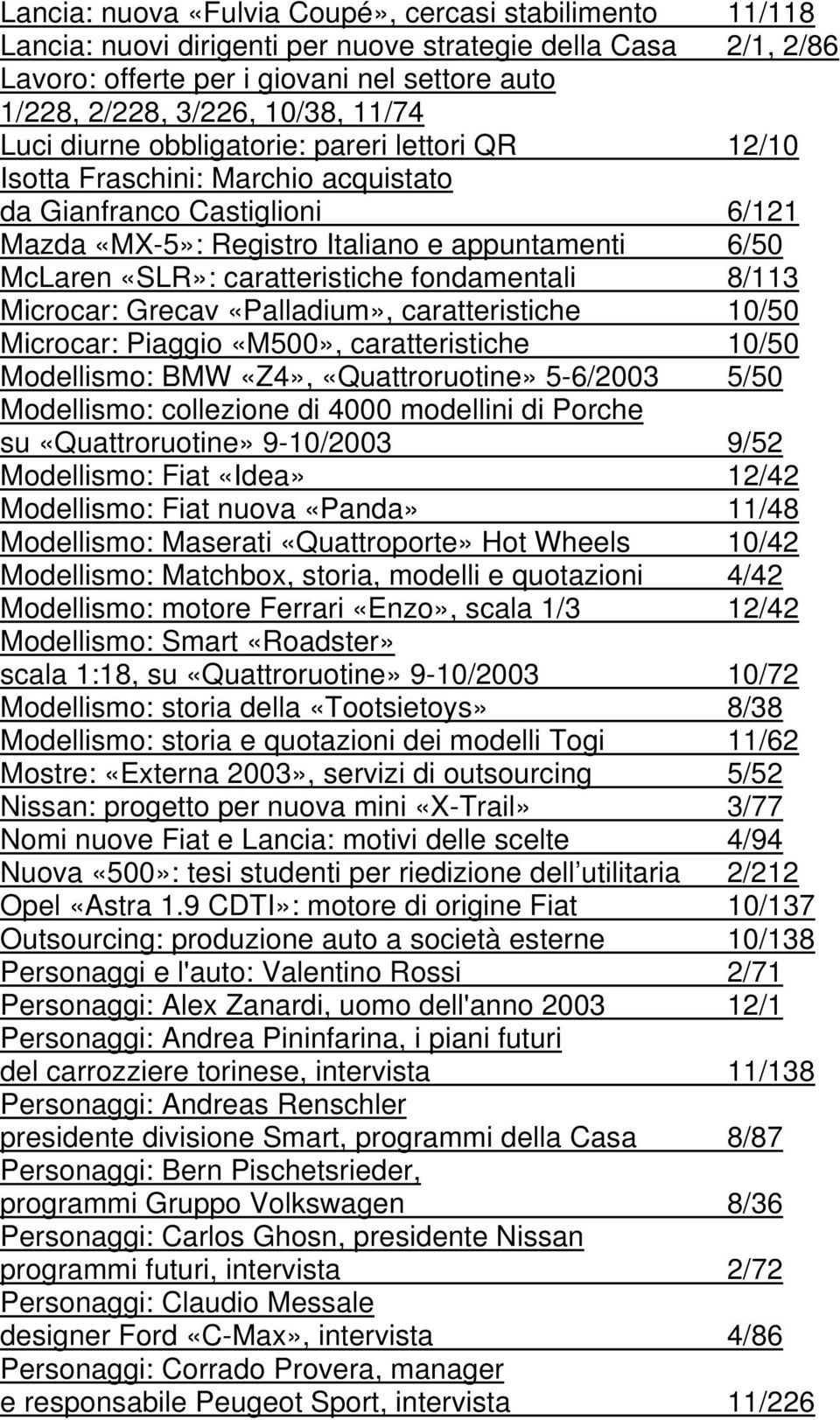 caratteristiche fondamentali 8/113 Microcar: Grecav «Palladium», caratteristiche 10/50 Microcar: Piaggio «M500», caratteristiche 10/50 Modellismo: BMW «Z4», «Quattroruotine» 5-6/2003 5/50 Modellismo: