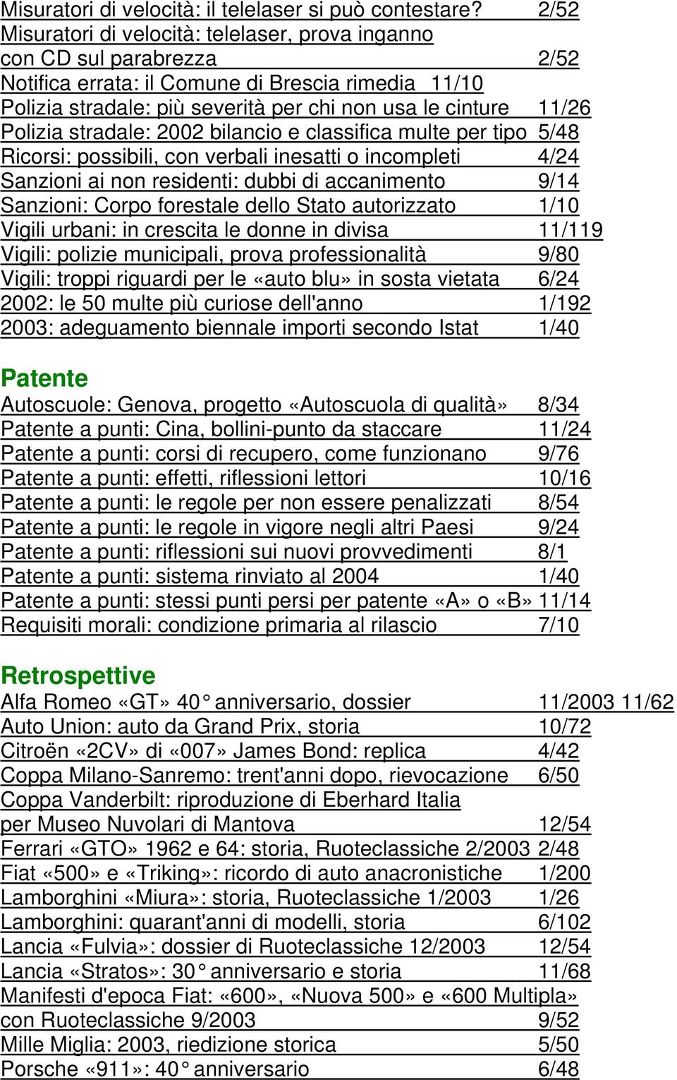 Polizia stradale: 2002 bilancio e classifica multe per tipo 5/48 Ricorsi: possibili, con verbali inesatti o incompleti 4/24 Sanzioni ai non residenti: dubbi di accanimento 9/14 Sanzioni: Corpo