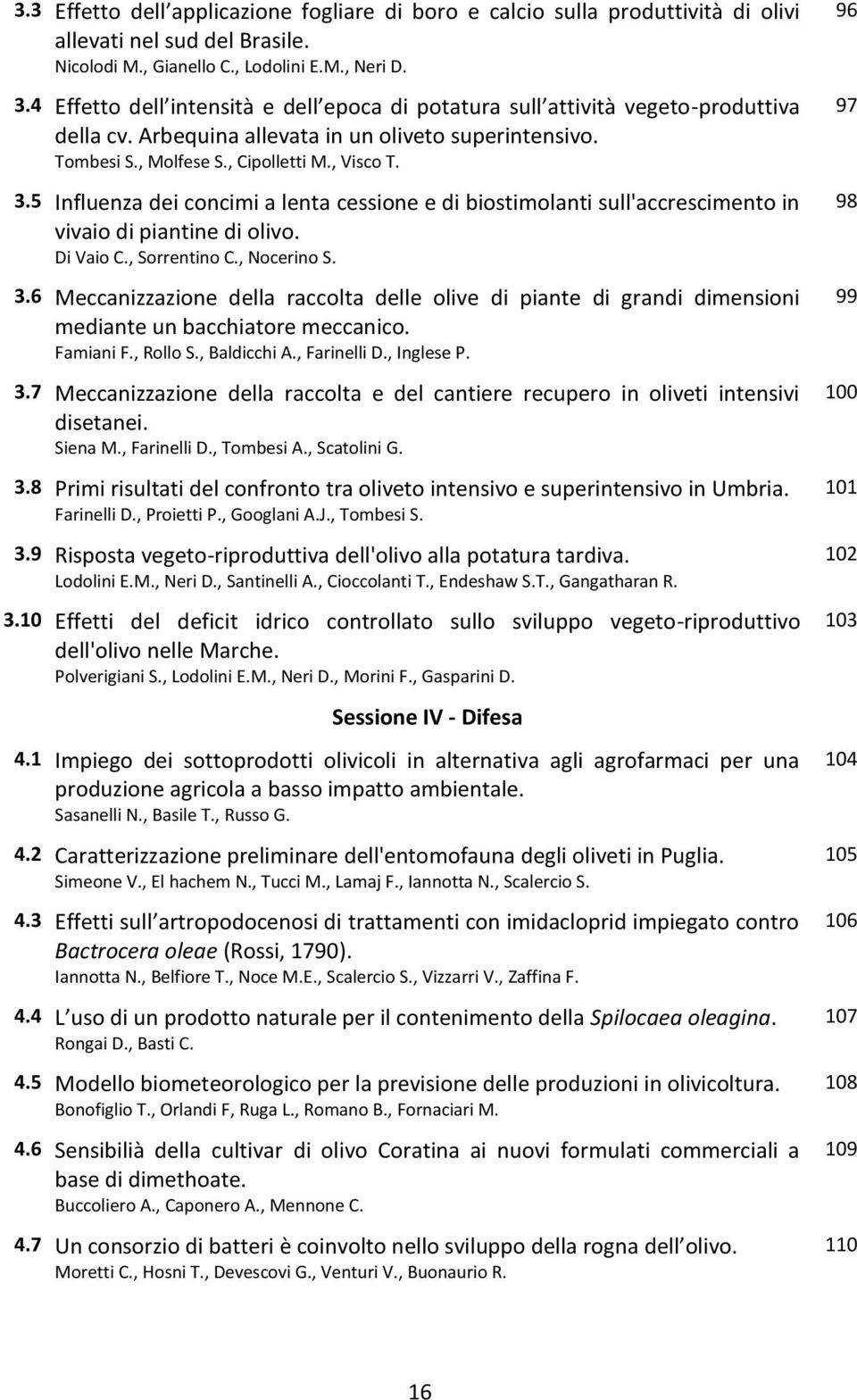 5 Influenza dei concimi a lenta cessione e di biostimolanti sull'accrescimento in vivaio di piantine di olivo. Di Vaio C., Sorrentino C., Nocerino S. 3.