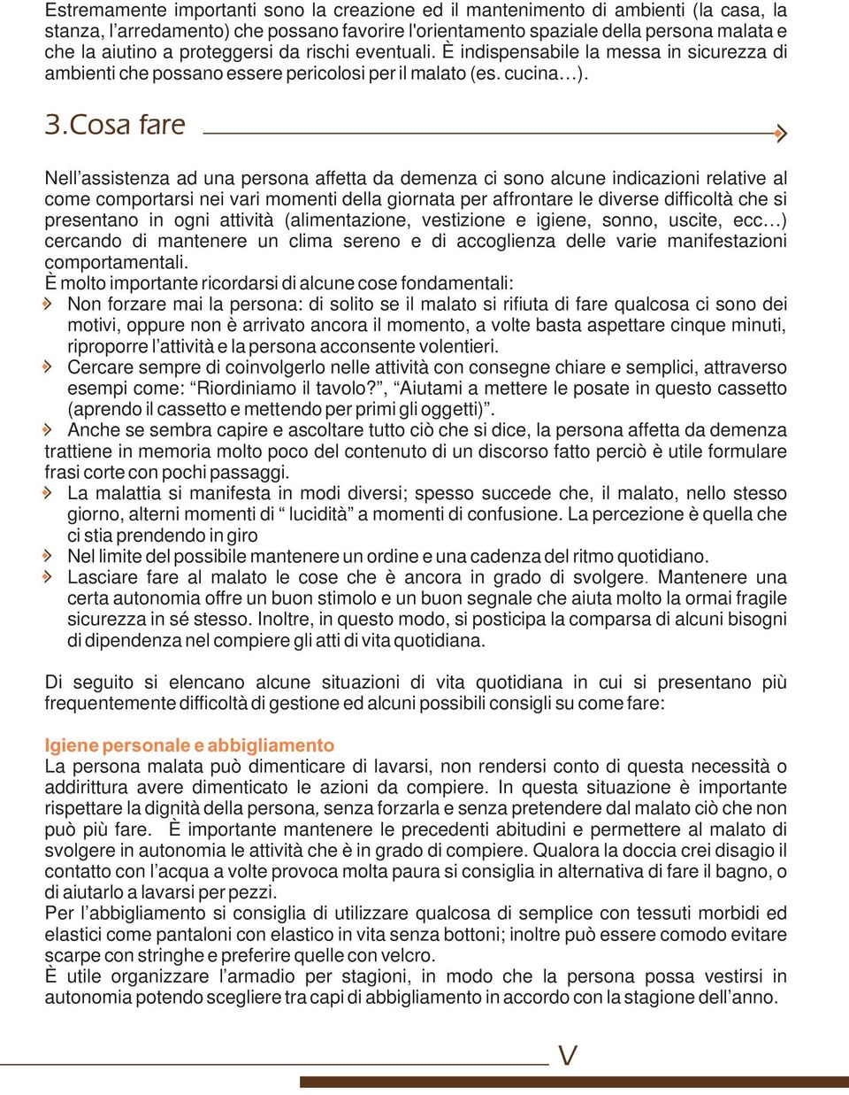 Cosa fare Nell assistenza ad una persona affetta da demenza ci sono alcune indicazioni relative al come comportarsi nei vari momenti della giornata per affrontare le diverse difficoltà che si