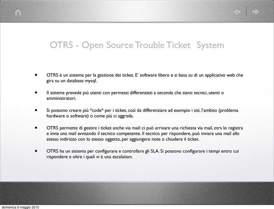 Si possono creare più *code* per i ticket, così da differenziare ad esempio i siti, l ambito (problema hardware o software) o come più ci aggrada.