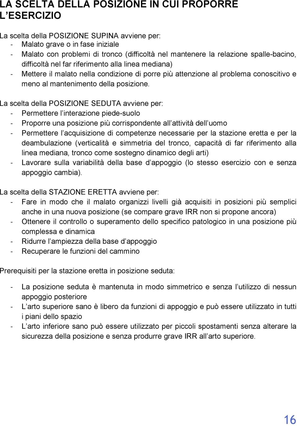 La scelta della POSIZIONE SEDUTA avviene per: - Permettere l interazione piede-suolo - Proporre una posizione più corrispondente all attività dell uomo - Permettere l acquisizione di competenze