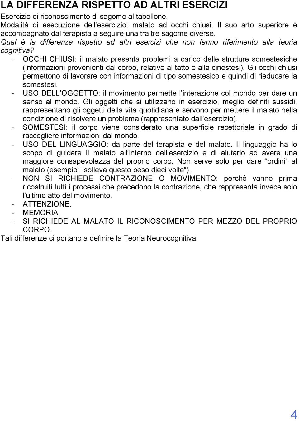 - - - - - OCCHI CHIUSI: il malato presenta problemi a carico delle strutture somestesiche (informazioni provenienti dal corpo, relative al tatto e alla cinestesi).