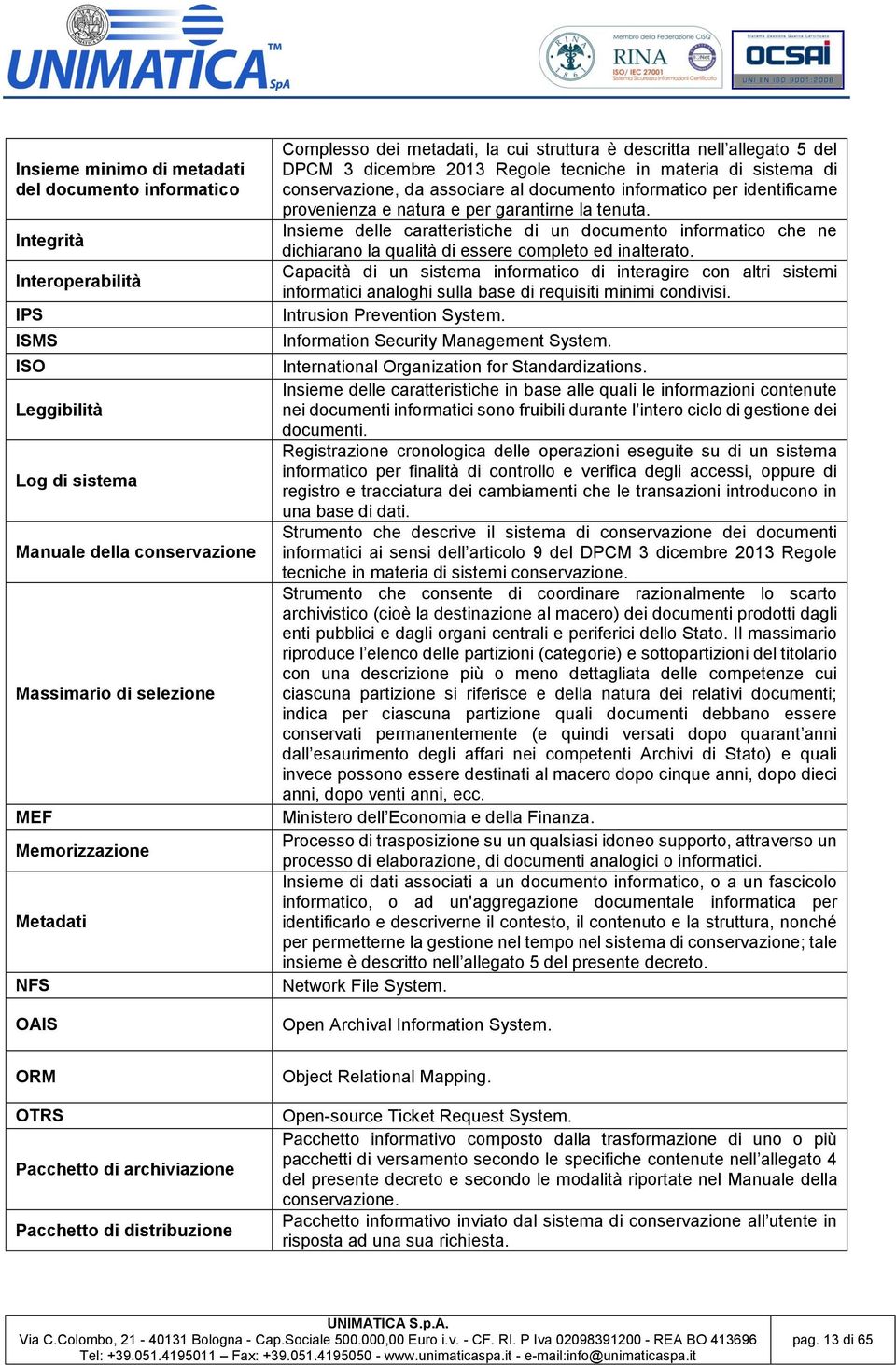 per identificarne provenienza e natura e per garantirne la tenuta. Insieme delle caratteristiche di un documento informatico che ne dichiarano la qualità di essere completo ed inalterato.