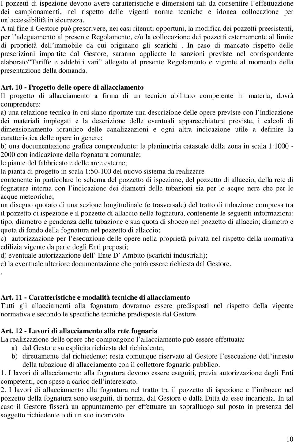 A tal fine il Gestore può prescrivere, nei casi ritenuti opportuni, la modifica dei pozzetti preesistenti, per l adeguamento al presente Regolamento, e/o la collocazione dei pozzetti esternamente al