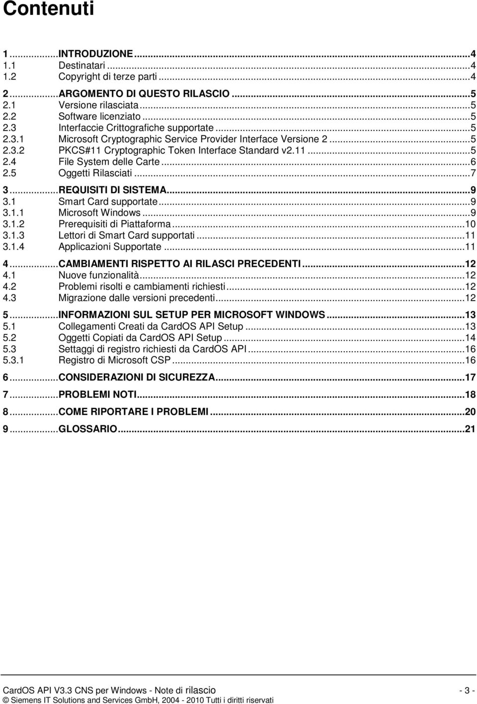 .. 7 3... REQUISITI DI SISTEMA... 9 3.1 Smart Card supportate... 9 3.1.1 Microsoft Windows... 9 3.1.2 Prerequisiti di Piattaforma... 10 3.1.3 Lettori di Smart Card supportati... 11 3.1.4 Applicazioni Supportate.