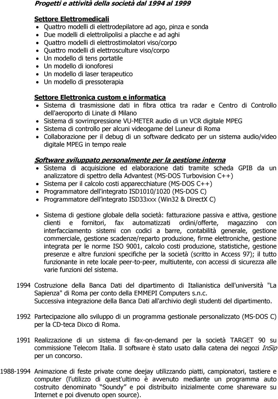 pressoterapia Settore Elettronica custom e informatica Sistema di trasmissione dati in fibra ottica tra radar e Centro di Controllo dell'aeroporto di Linate di Milano Sistema di sovrimpressione