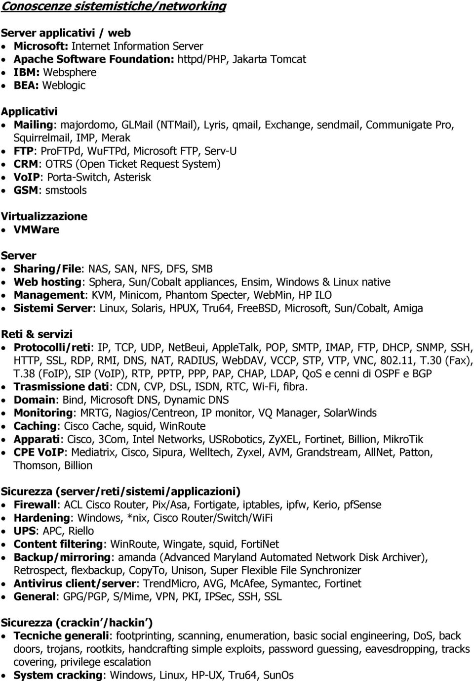 VoIP: Porta-Switch, Asterisk GSM: smstools Virtualizzazione VMWare Server Sharing/File: NAS, SAN, NFS, DFS, SMB Web hosting: Sphera, Sun/Cobalt appliances, Ensim, Windows & Linux native Management: