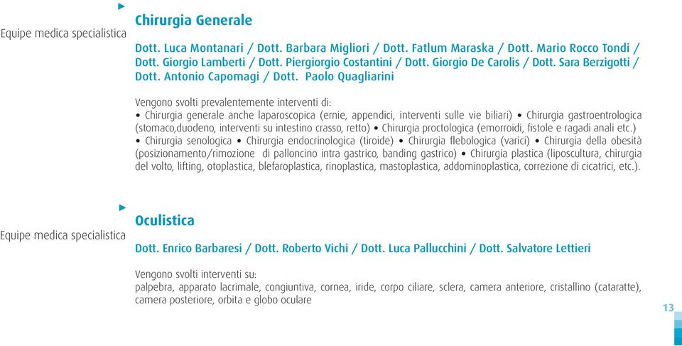 Paolo Quagliarini Vengono svolti prevalentemente interventi di: Chirurgia generale anche laparoscopica (ernie, appendici, interventi sulle vie biliari) Chirurgia gastroentrologica (stomaco,duodeno,