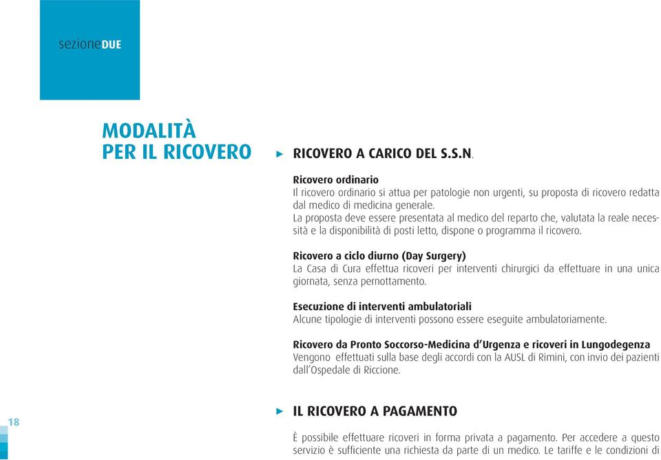 La proposta deve essere presentata al medico del reparto che, valutata la reale necessità e la disponibilità di posti letto, dispone o programma il ricovero.