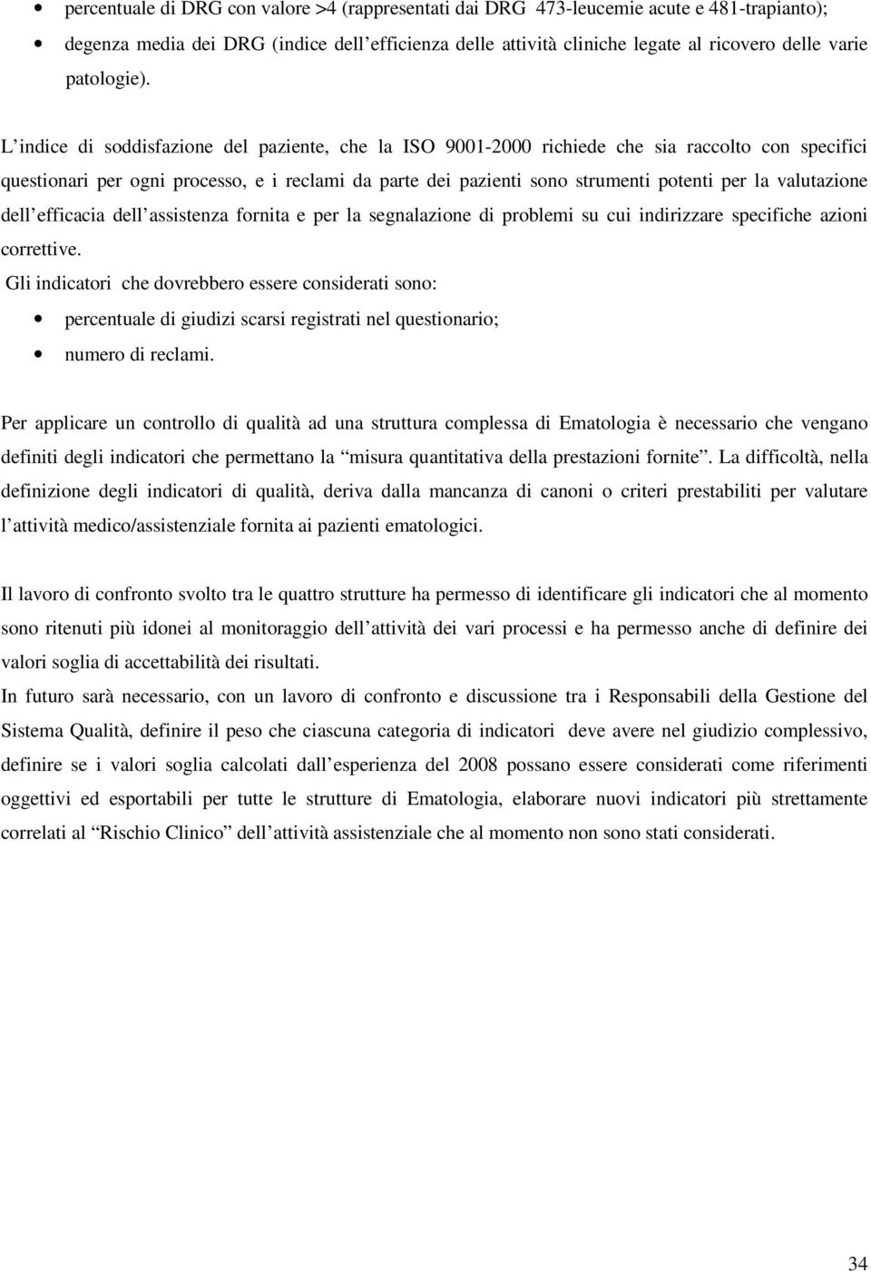 L indice di soddisfazione del paziente, che la ISO 9001-2000 richiede che sia raccolto con specifici questionari per ogni processo, e i reclami da parte dei pazienti sono strumenti potenti per la