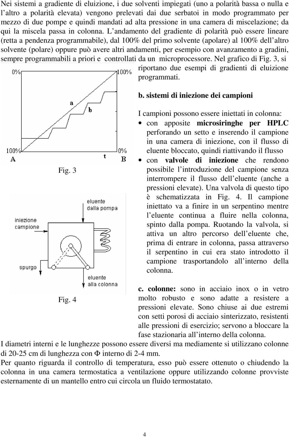 L andamento del gradiente di polarità può essere lineare (retta a pendenza programmabile), dal 100% del primo solvente (apolare) al 100% dell altro solvente (polare) oppure può avere altri andamenti,