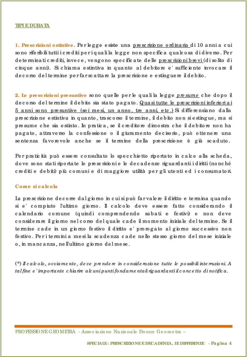 Si chiama estintiva in quanto al debitore e' sufficiente invocare il decorso del termine per far scattare la prescrizione e estinguere il debito. 2.