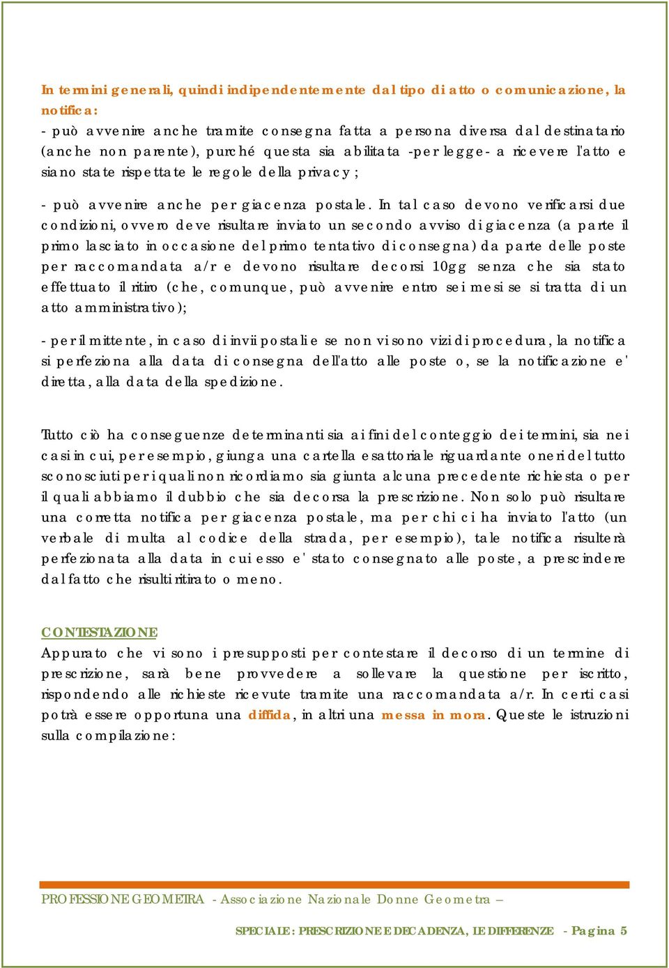 In tal caso devono verificarsi due condizioni, ovvero deve risultare inviato un secondo avviso di giacenza (a parte il primo lasciato in occasione del primo tentativo di consegna) da parte delle