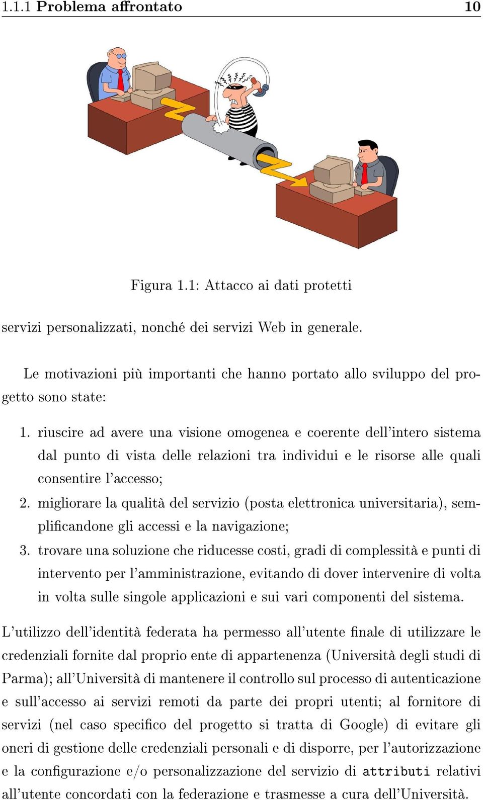 riuscire ad avere una visione omogenea e coerente dell'intero sistema dal punto di vista delle relazioni tra individui e le risorse alle quali consentire l'accesso; 2.