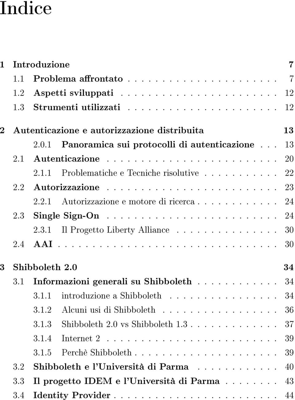 2.1 Autorizzazione e motore di ricerca............ 24 2.3 Single Sign-On......................... 24 2.3.1 Il Progetto Liberty Alliance............... 30 2.4 AAI................................ 30 3 Shibboleth 2.