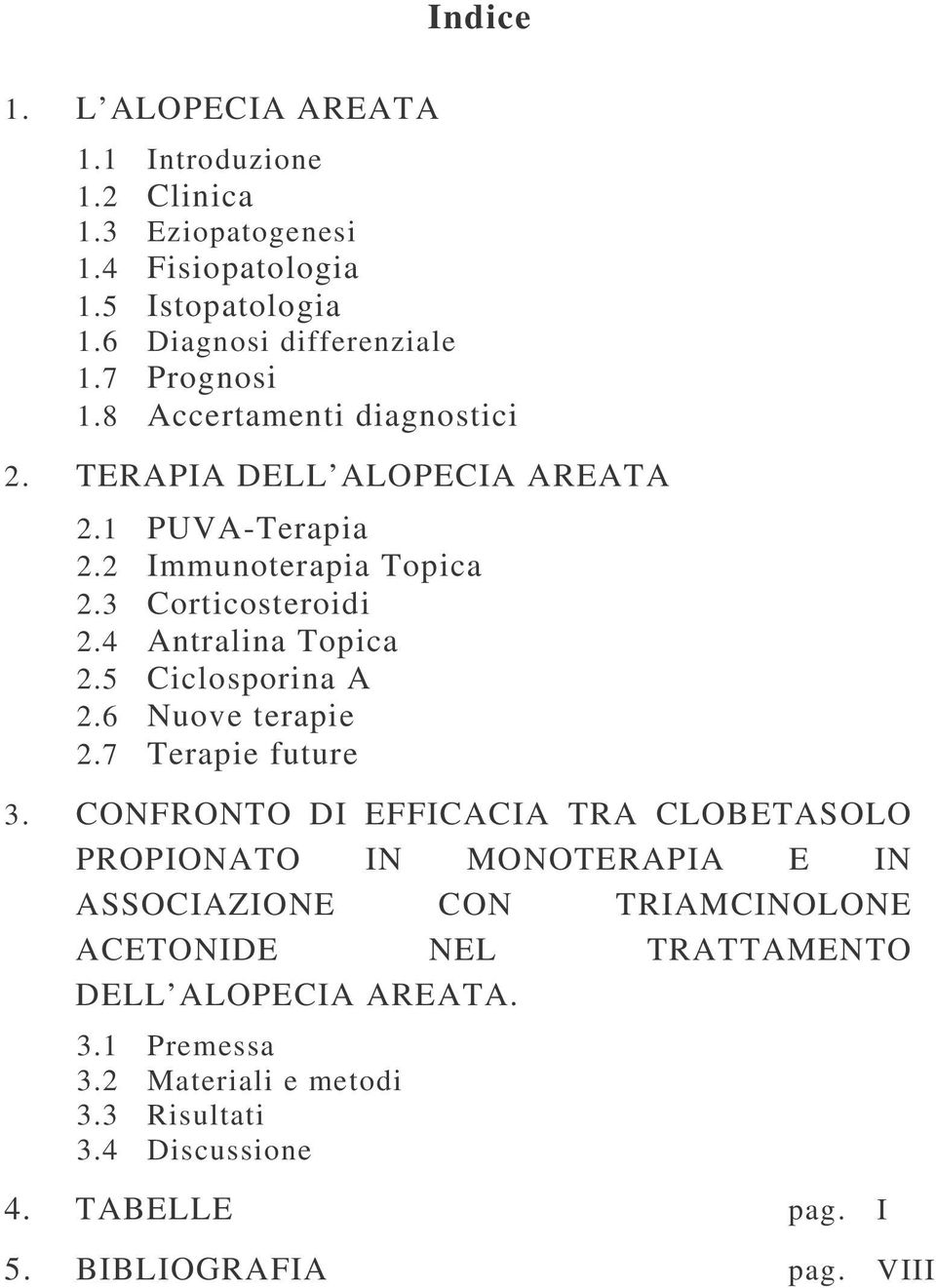 4 Antralina Topica 2.5 Ciclosporina A 2.6 Nuove terapie 2.7 Terapie future 3.