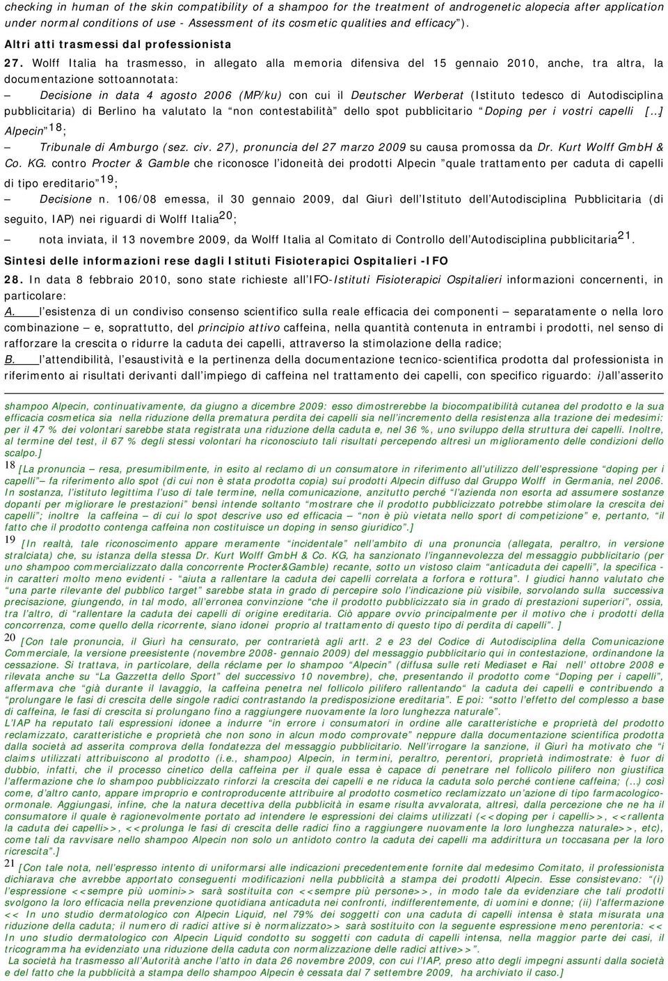 Wolff Italia ha trasmesso, in allegato alla memoria difensiva del 15 gennaio 2010, anche, tra altra, la documentazione sottoannotata: Decisione in data 4 agosto 2006 (MP/ku) con cui il Deutscher