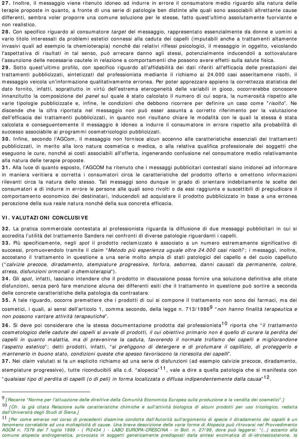 Con specifico riguardo al consumatore target del messaggio, rappresentato essenzialmente da donne e uomini a vario titolo interessati da problemi estetici connessi alla caduta dei capelli (imputabili