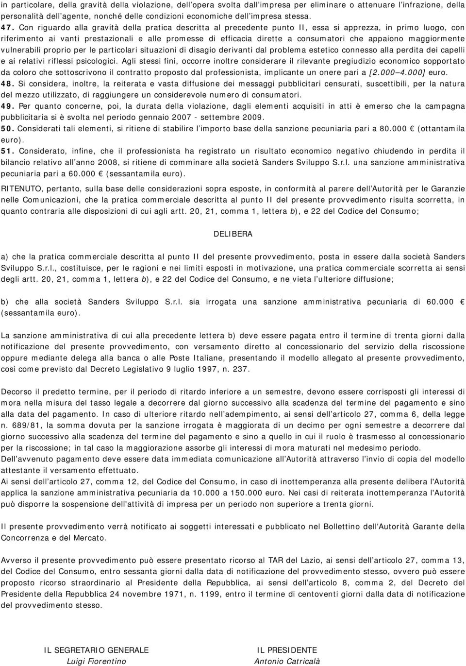 Con riguardo alla gravità della pratica descritta al precedente punto II, essa si apprezza, in primo luogo, con riferimento ai vanti prestazionali e alle promesse di efficacia dirette a consumatori