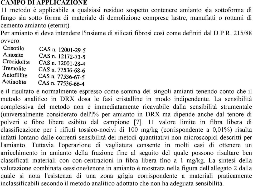 215/88 ovvero: e il risultato è normalmente espresso come somma dei singoli amianti tenendo conto che il metodo analitico in DRX dosa le fasi cristalline in modo indipendente.