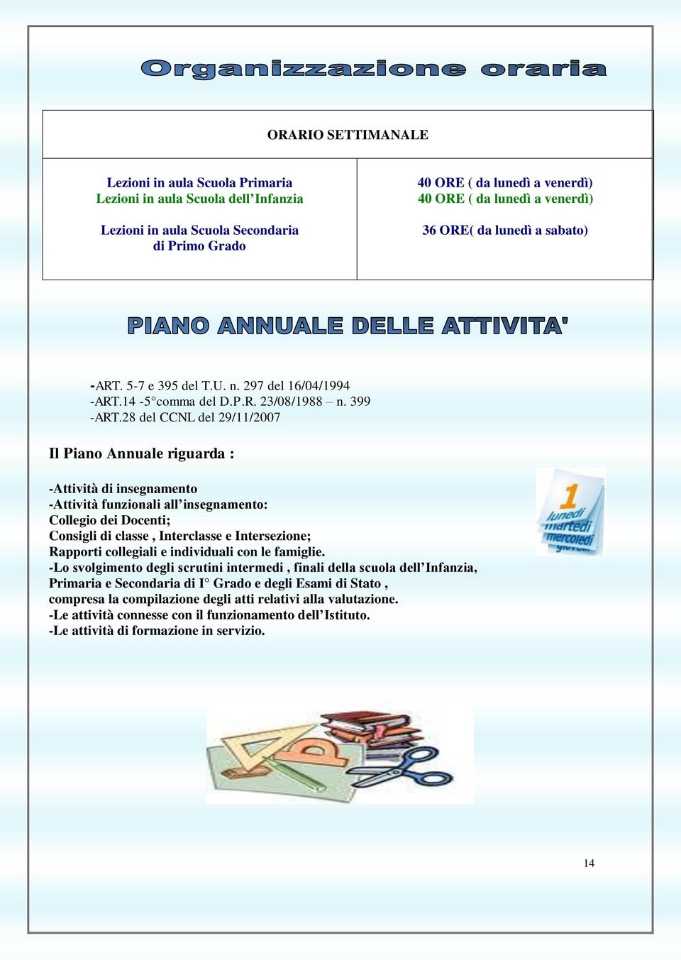 28 del CCNL del 29/11/2007 Il Piano Annuale riguarda : -Attività di insegnamento -Attività funzionali all insegnamento: Collegio dei Docenti; Consigli di classe, Interclasse e Intersezione; Rapporti