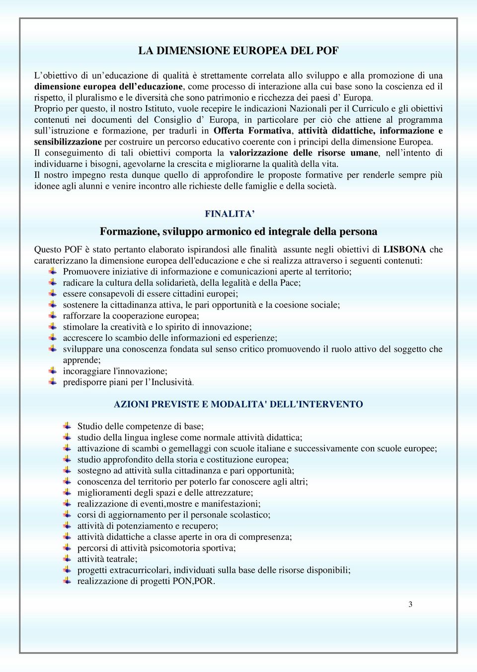 Proprio per questo, il nostro Istituto, vuole recepire le indicazioni Nazionali per il Curriculo e gli obiettivi contenuti nei documenti del Consiglio d Europa, in particolare per ciò che attiene al