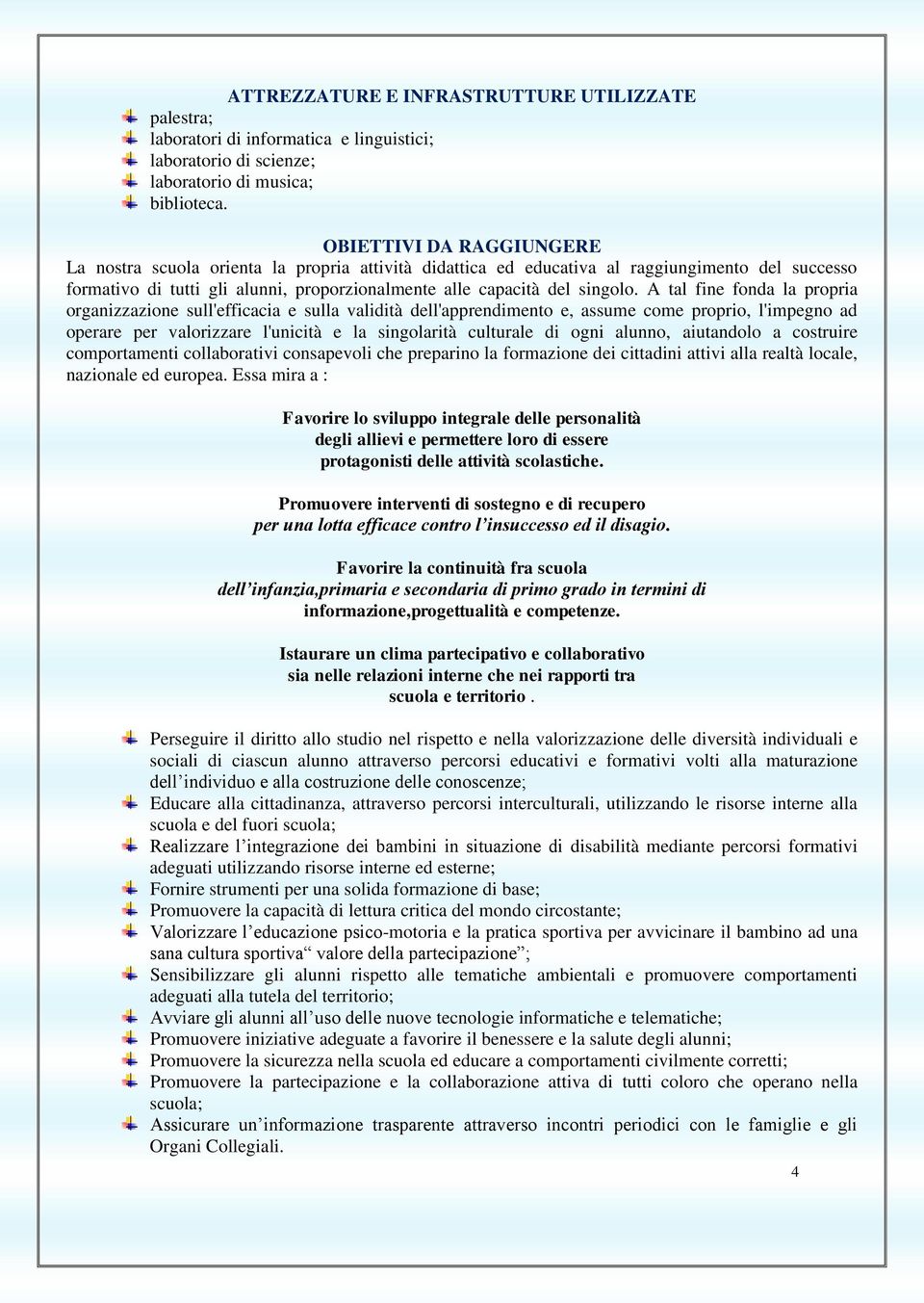 A tal fine fonda la propria organizzazione sull'efficacia e sulla validità dell'apprendimento e, assume come proprio, l'impegno ad operare per valorizzare l'unicità e la singolarità culturale di ogni