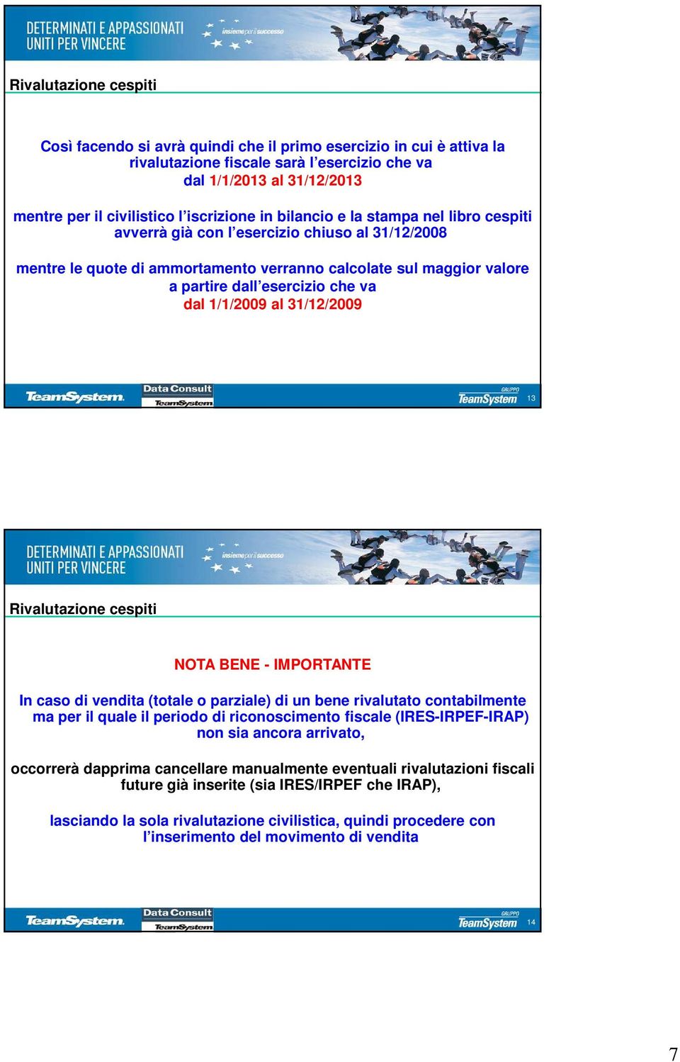 che va dal 1/1/2009 al 31/12/2009 13 Rivalutazione cespiti NOTA BENE - IMPORTANTE In caso di vendita (totale o parziale) di un bene rivalutato contabilmente ma per il quale il periodo di