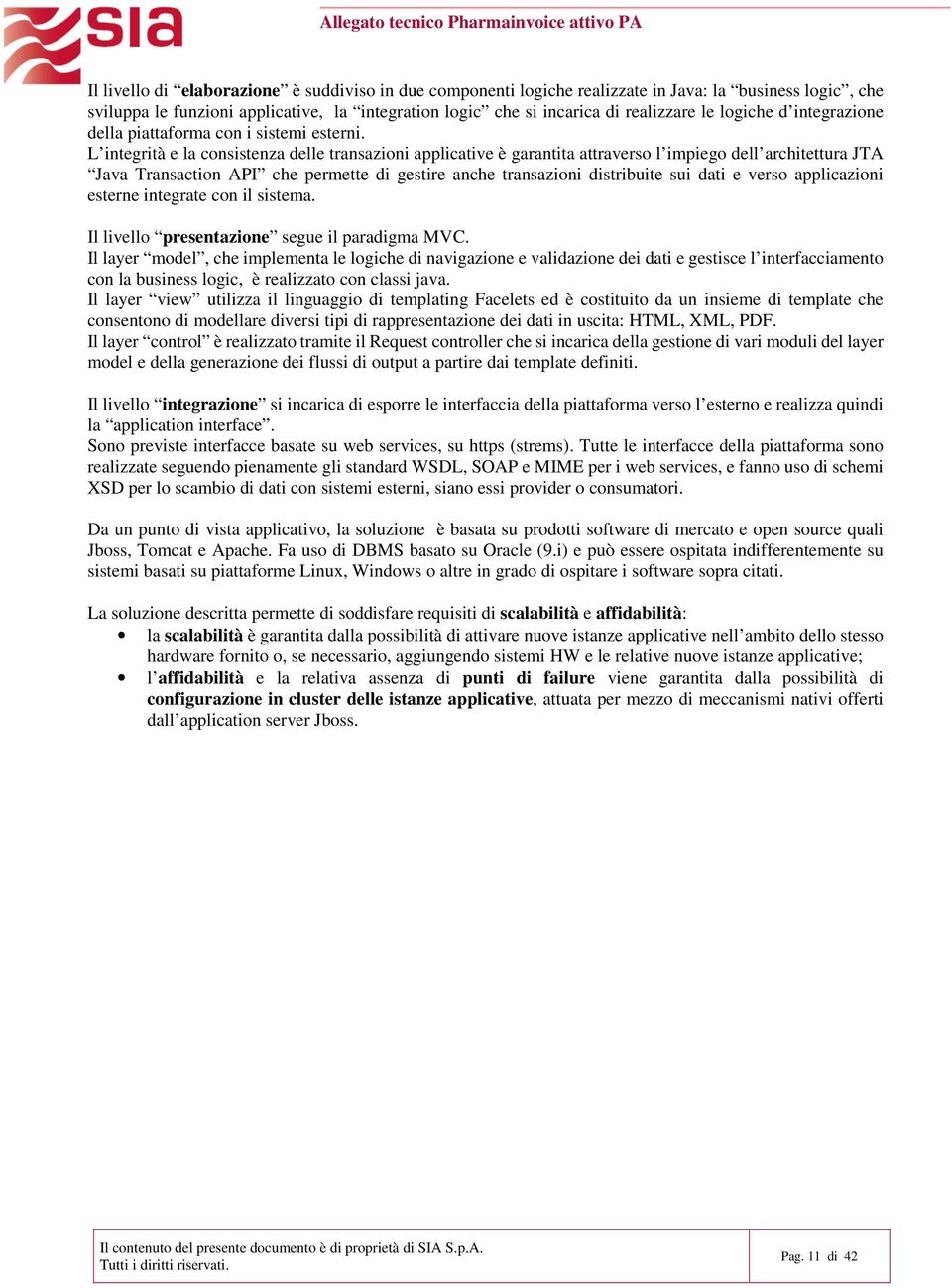 L integrità e la consistenza delle transazioni applicative è garantita attraverso l impiego dell architettura JTA Java Transaction API che permette di gestire anche transazioni distribuite sui dati e