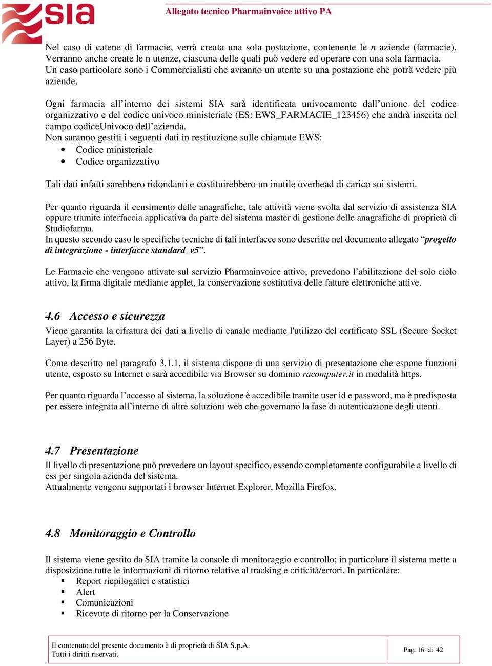 Un caso particolare sono i Commercialisti che avranno un utente su una postazione che potrà vedere più aziende.