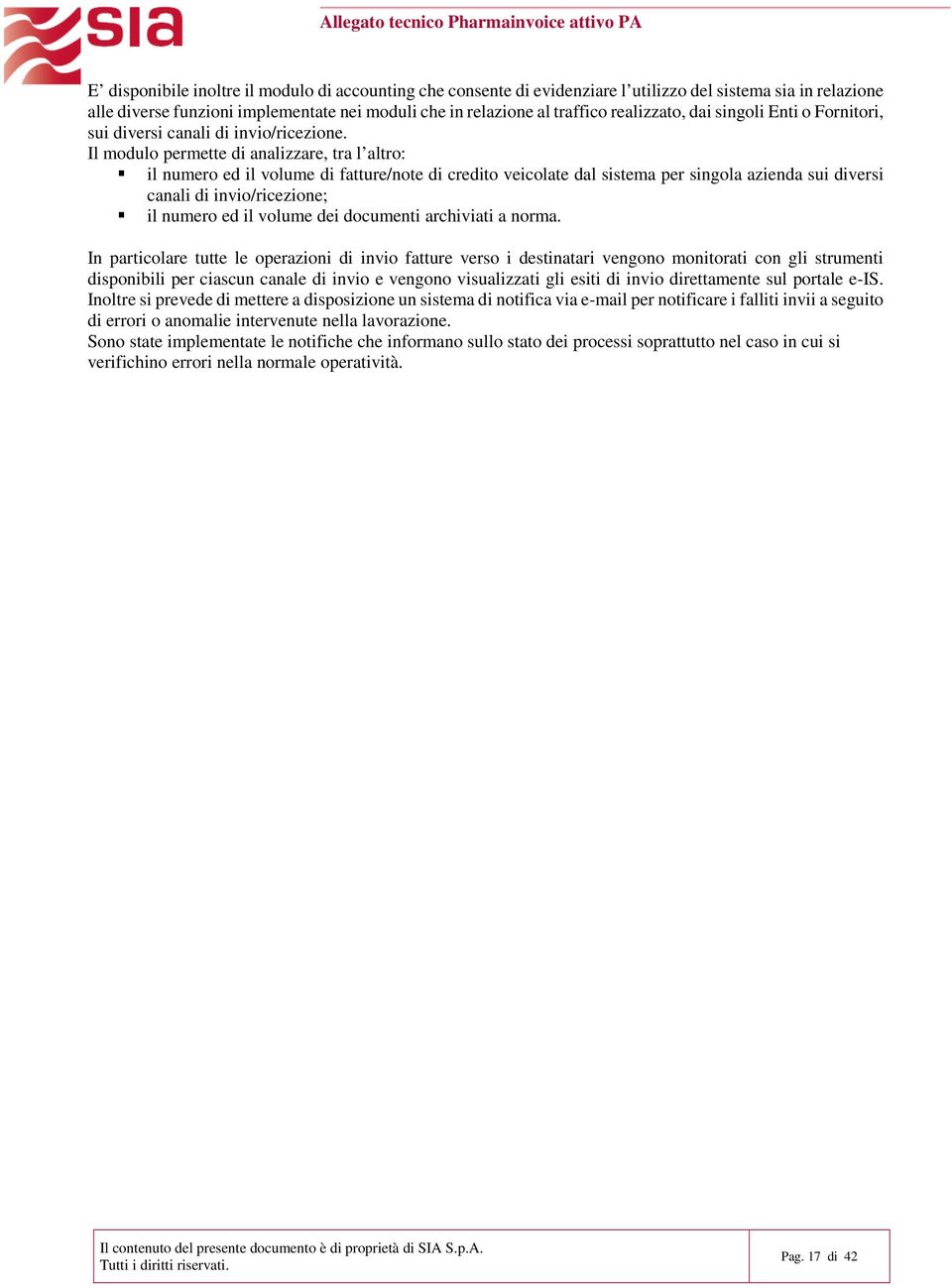 Il modulo permette di analizzare, tra l altro: il numero ed il volume di fatture/note di credito veicolate dal sistema per singola azienda sui diversi canali di invio/ricezione; il numero ed il