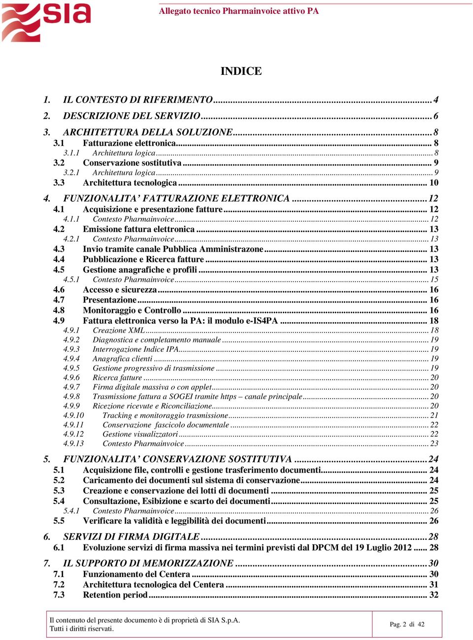 .. 13 4.2.1 Contesto Pharmainvoice... 13 4.3 Invio tramite canale Pubblica Amministrazone... 13 4.4 Pubblicazione e Ricerca fatture... 13 4.5 Gestione anagrafiche e profili... 13 4.5.1 Contesto Pharmainvoice... 15 4.