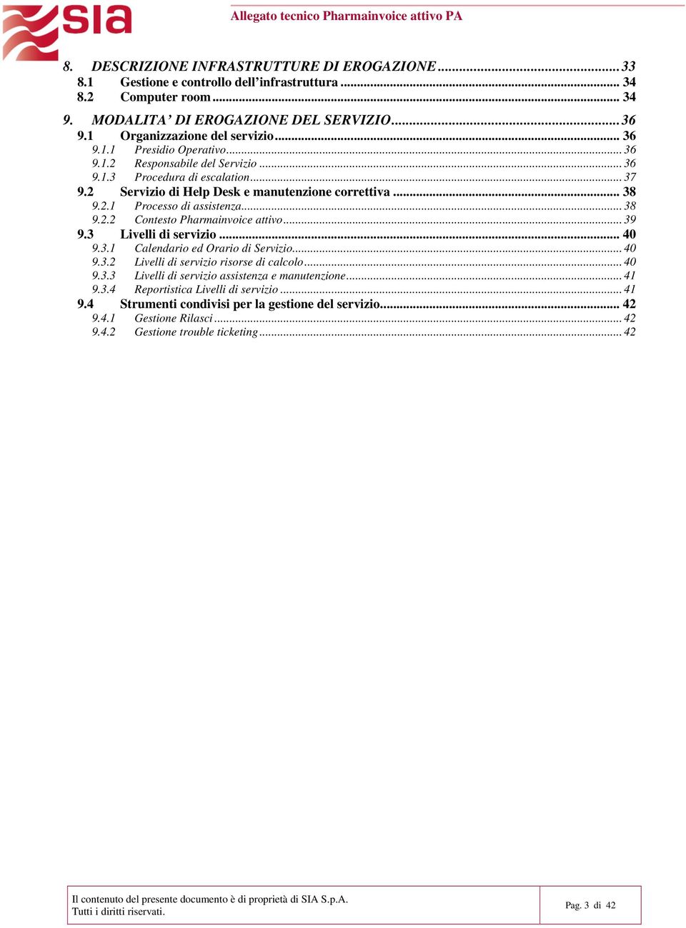 2.1 Processo di assistenza... 38 9.2.2 Contesto Pharmainvoice attivo... 39 9.3 Livelli di servizio... 40 9.3.1 Calendario ed Orario di Servizio... 40 9.3.2 Livelli di servizio risorse di calcolo.