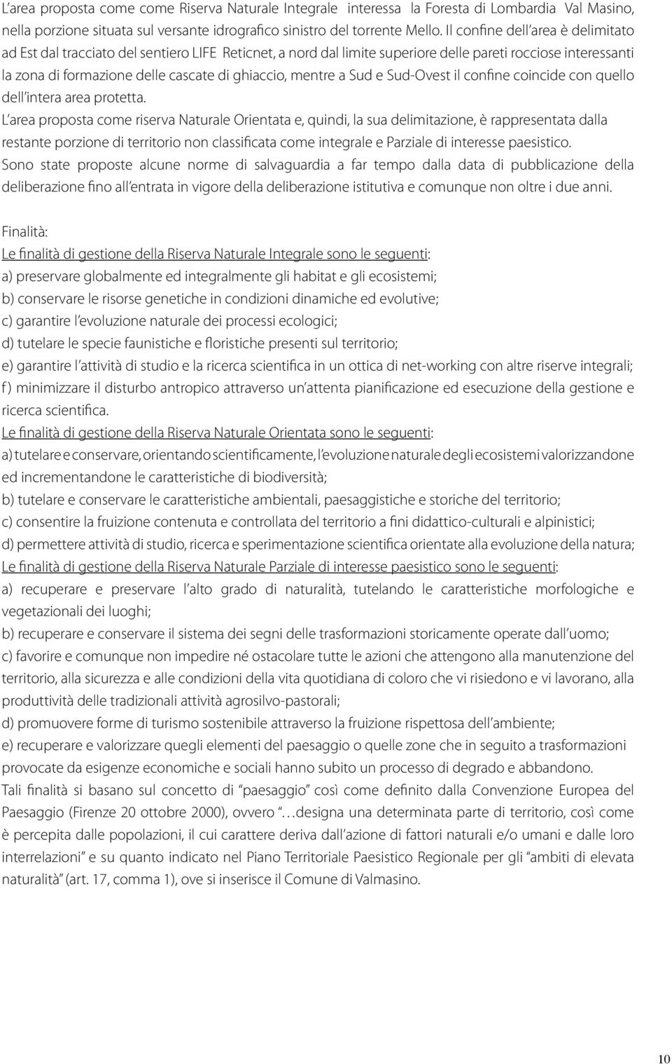 mentre a Sud e Sud-Ovest il confine coincide con quello dell intera area protetta.