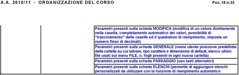 il quadratino di riempimento, imposta un numero fisso di decimali) Parametri presenti sulla scheda GENERALE (nome utente posizione predefinita della cartella su cui salvare, tipo