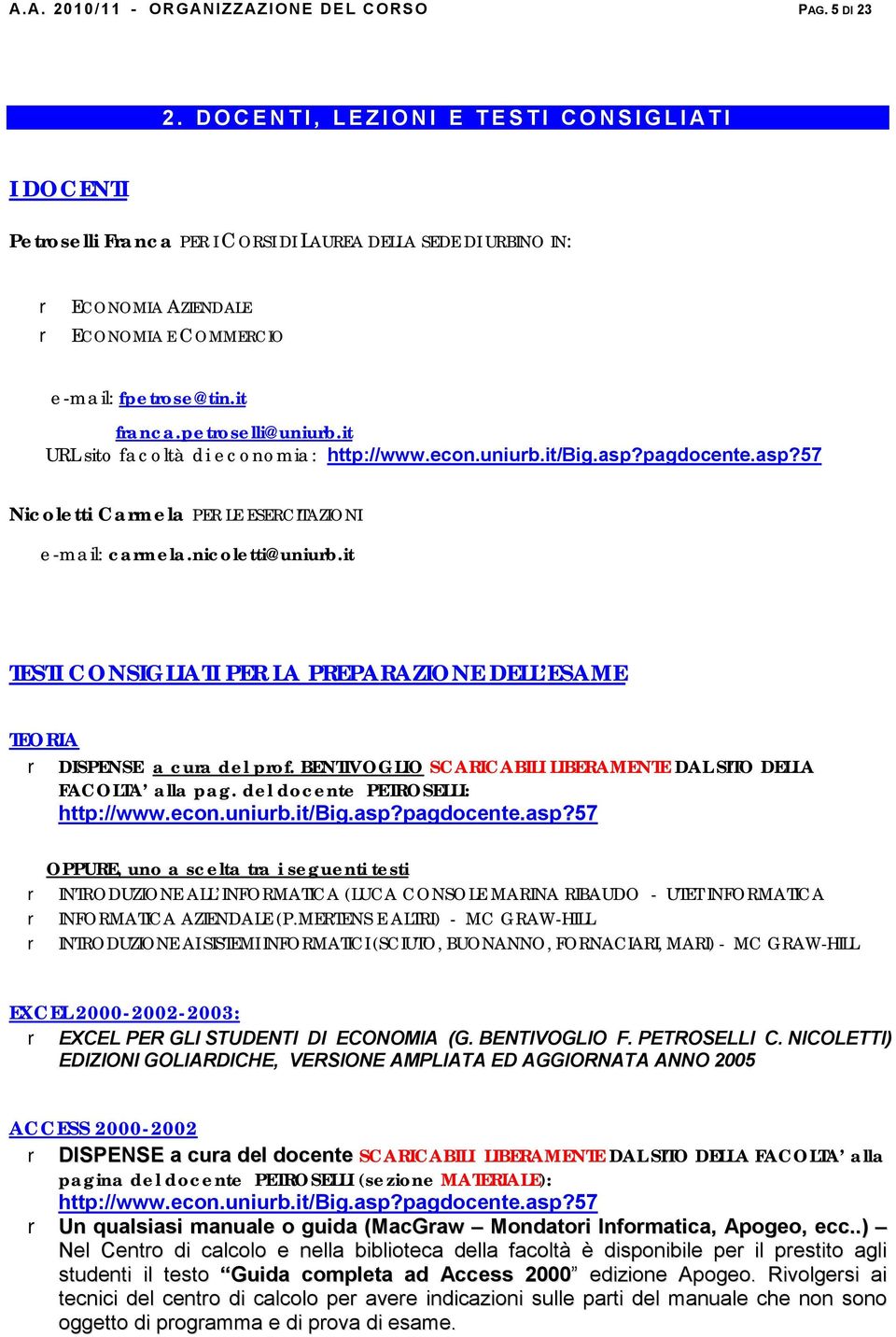 petroselli@uniurb.it URL sito facoltà di economia: http://www.econ.uniurb.it/big.asp?pagdocente.asp?57 Nicoletti Carmela PER LE ESERCITAZIONI e-mail: carmela.nicoletti@uniurb.