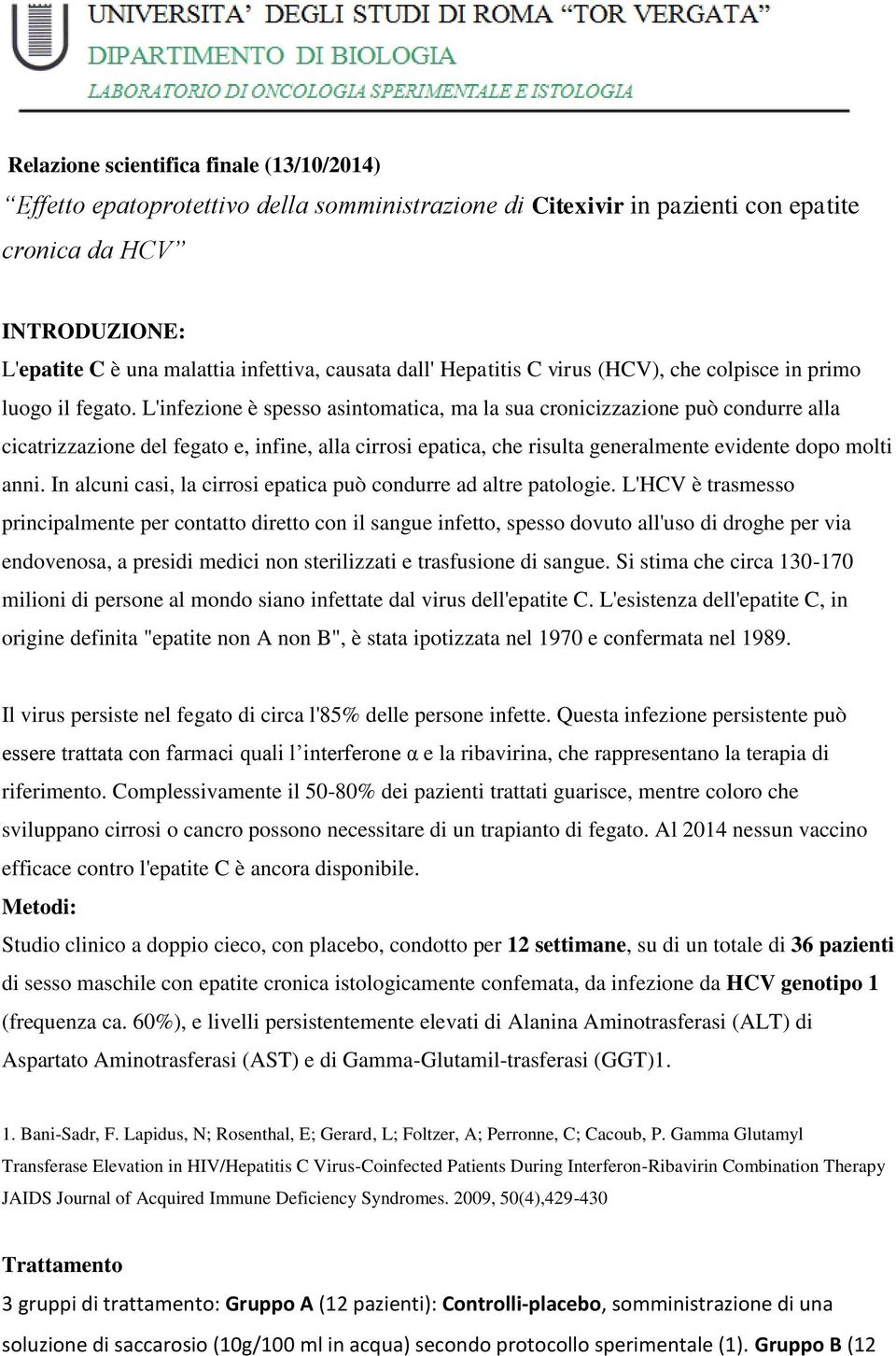 L'infezione è spesso asintomatica, ma la sua cronicizzazione può condurre alla cicatrizzazione del fegato e, infine, alla cirrosi epatica, che risulta generalmente evidente dopo molti anni.